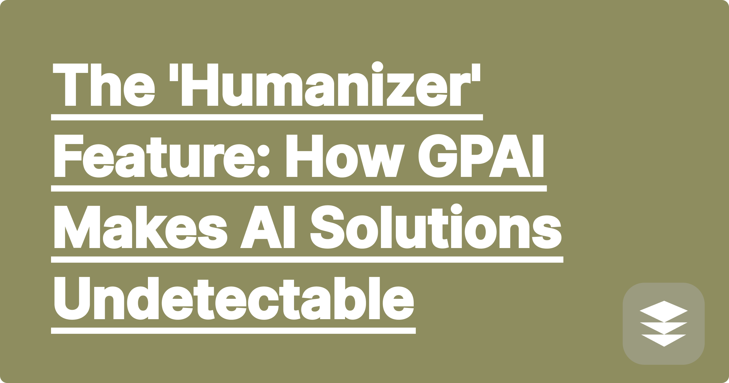 The 'Humanizer' Feature: How GPAI Makes AI Solutions Undetectable
