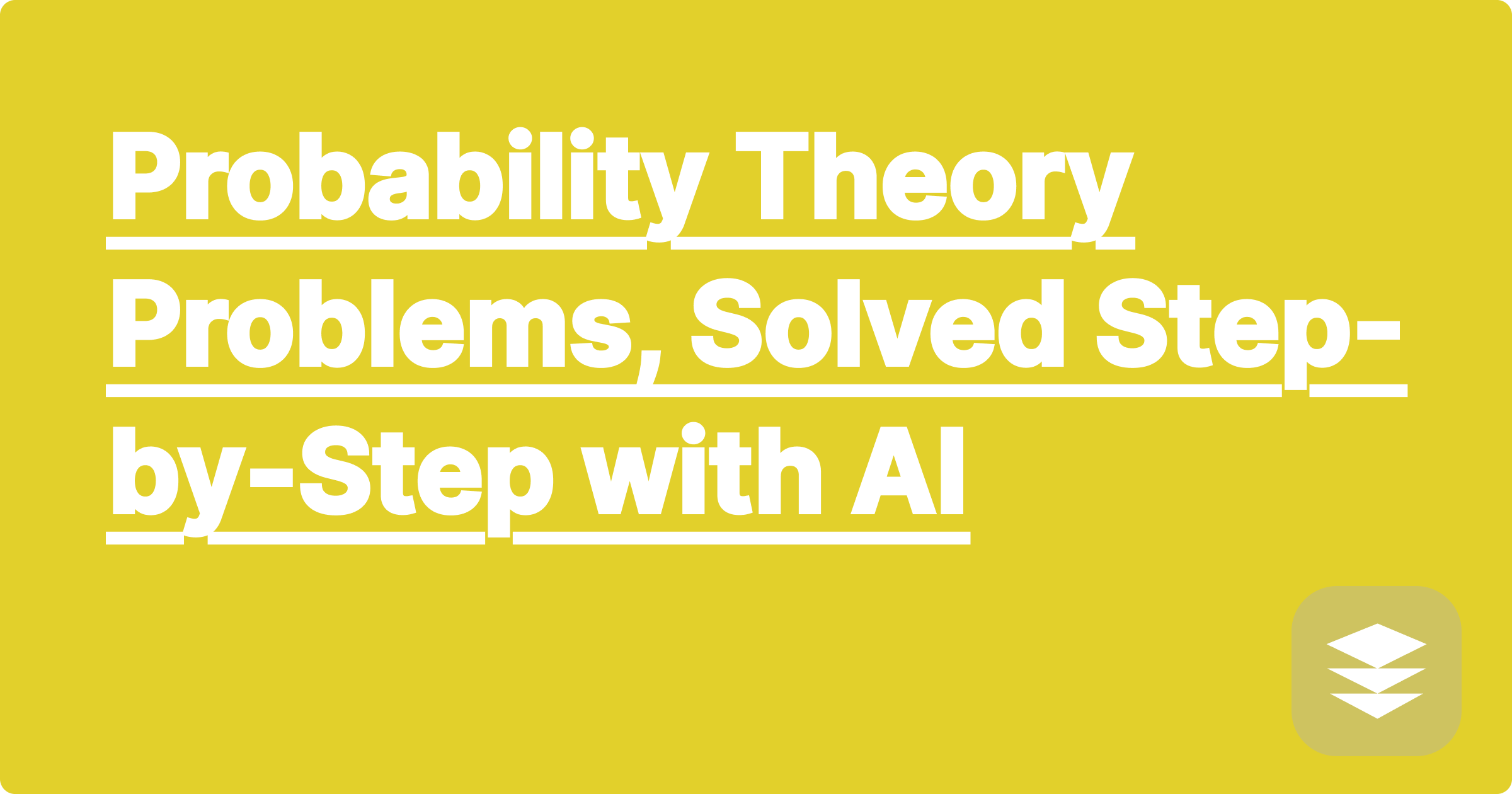 Probability Theory Problems, Solved Step-by-Step with AI