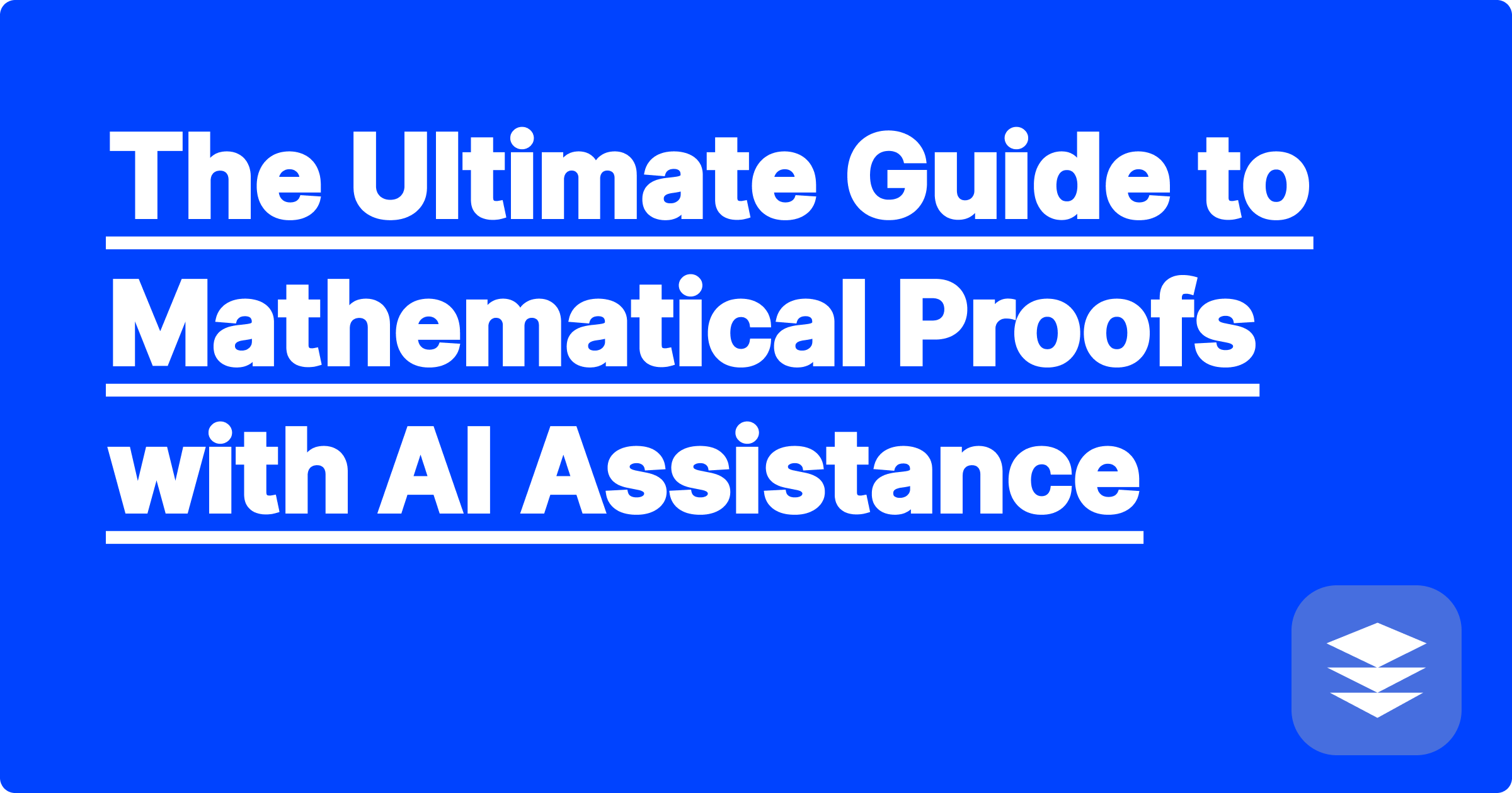 The Ultimate Guide to Mathematical Proofs with AI Assistance
