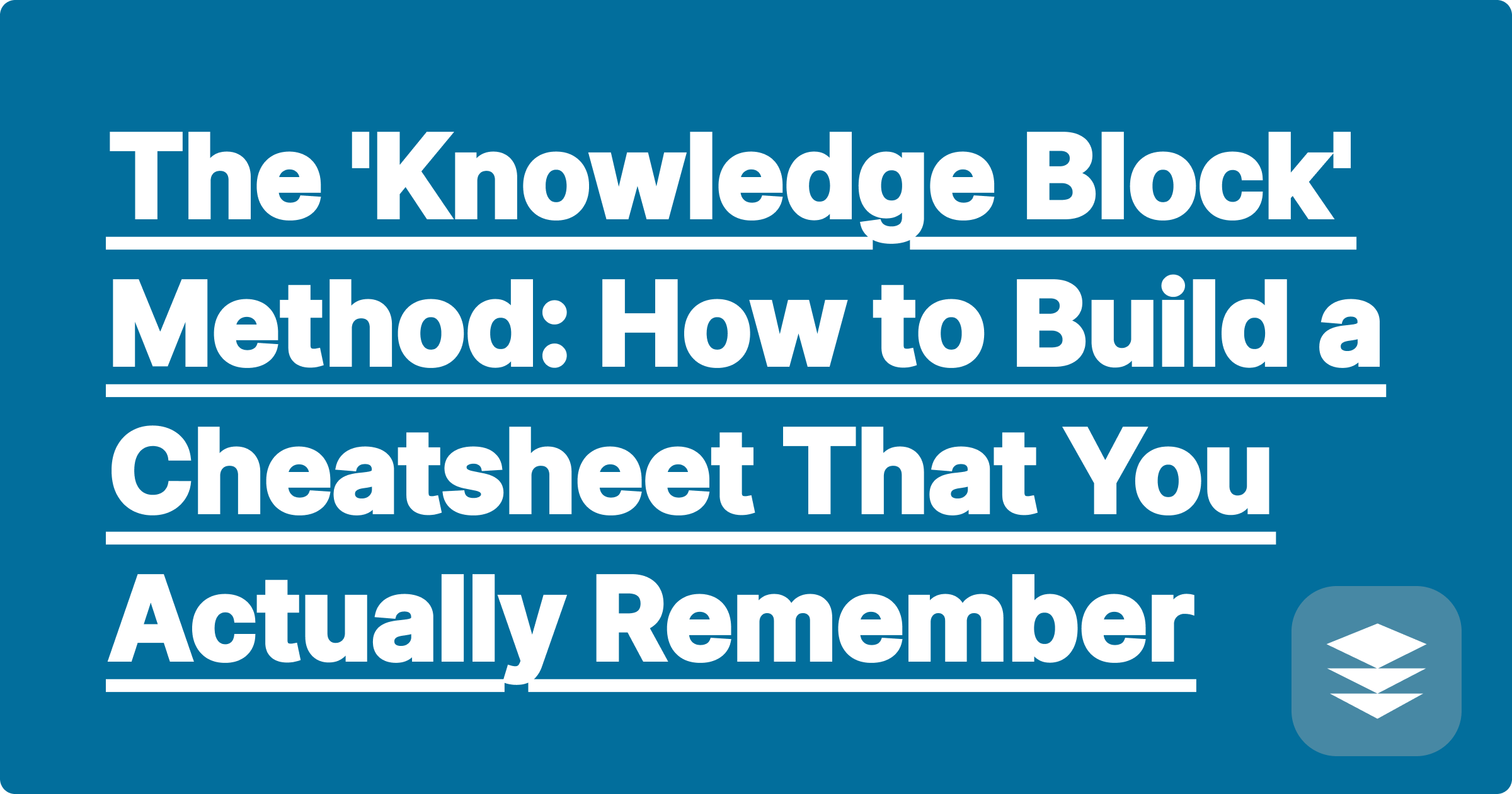 The 'Knowledge Block' Method: How to Build a Cheatsheet That You Actually Remember