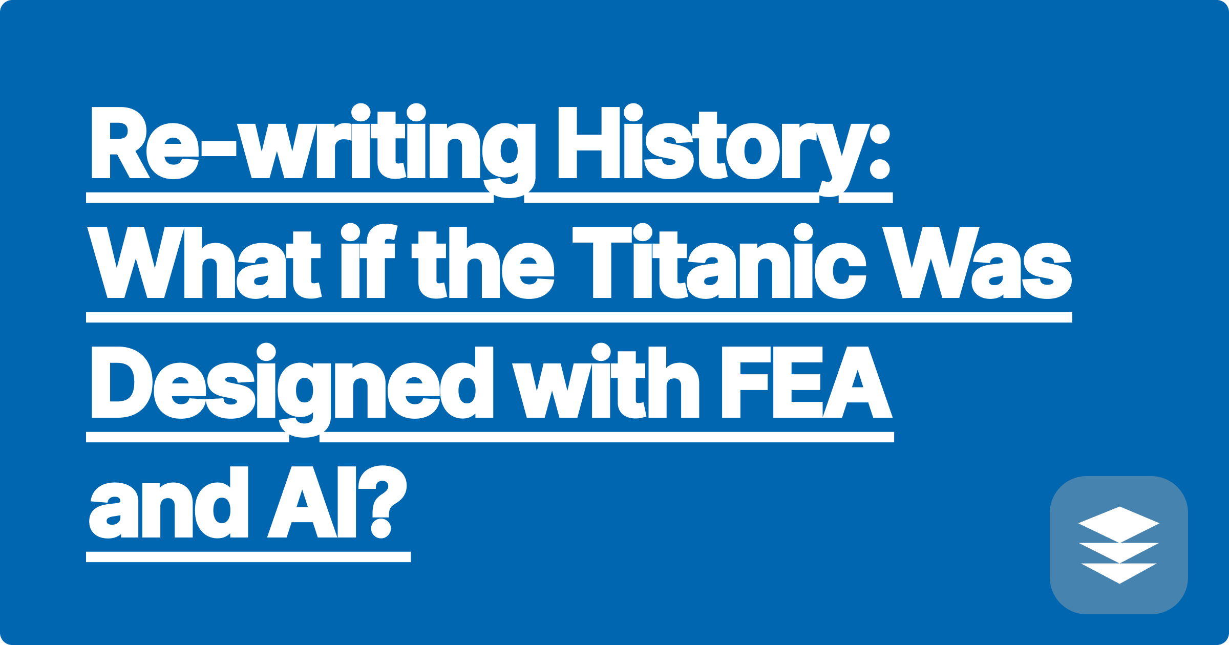 Re-writing History: What if the Titanic Was Designed with FEA and AI?