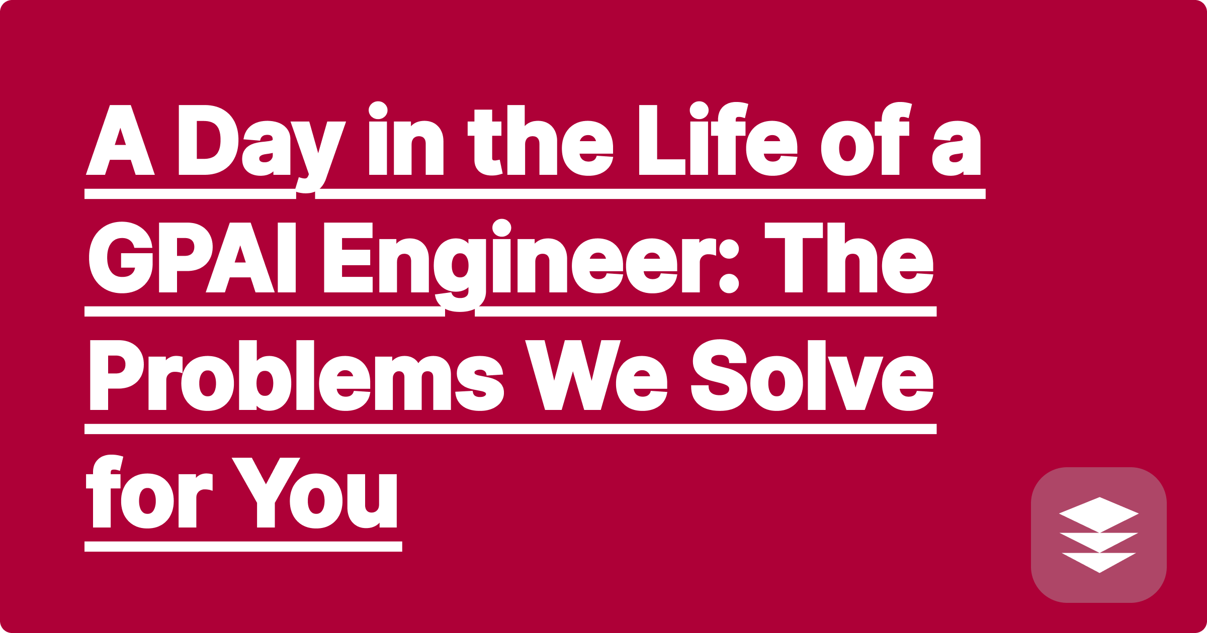 A Day in the Life of a GPAI Engineer: The Problems We Solve for You