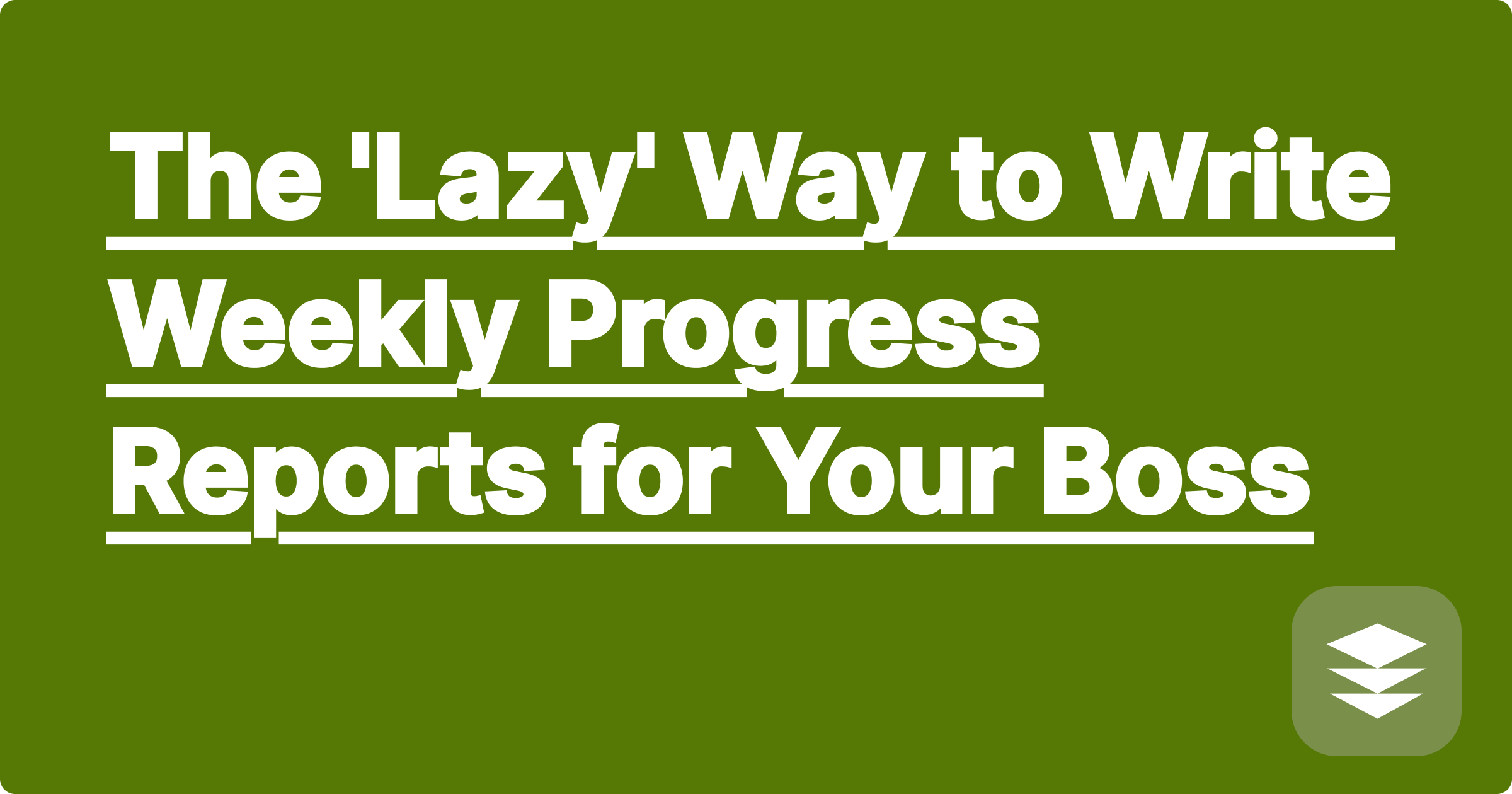 The 'Lazy' Way to Write Weekly Progress Reports for Your Boss