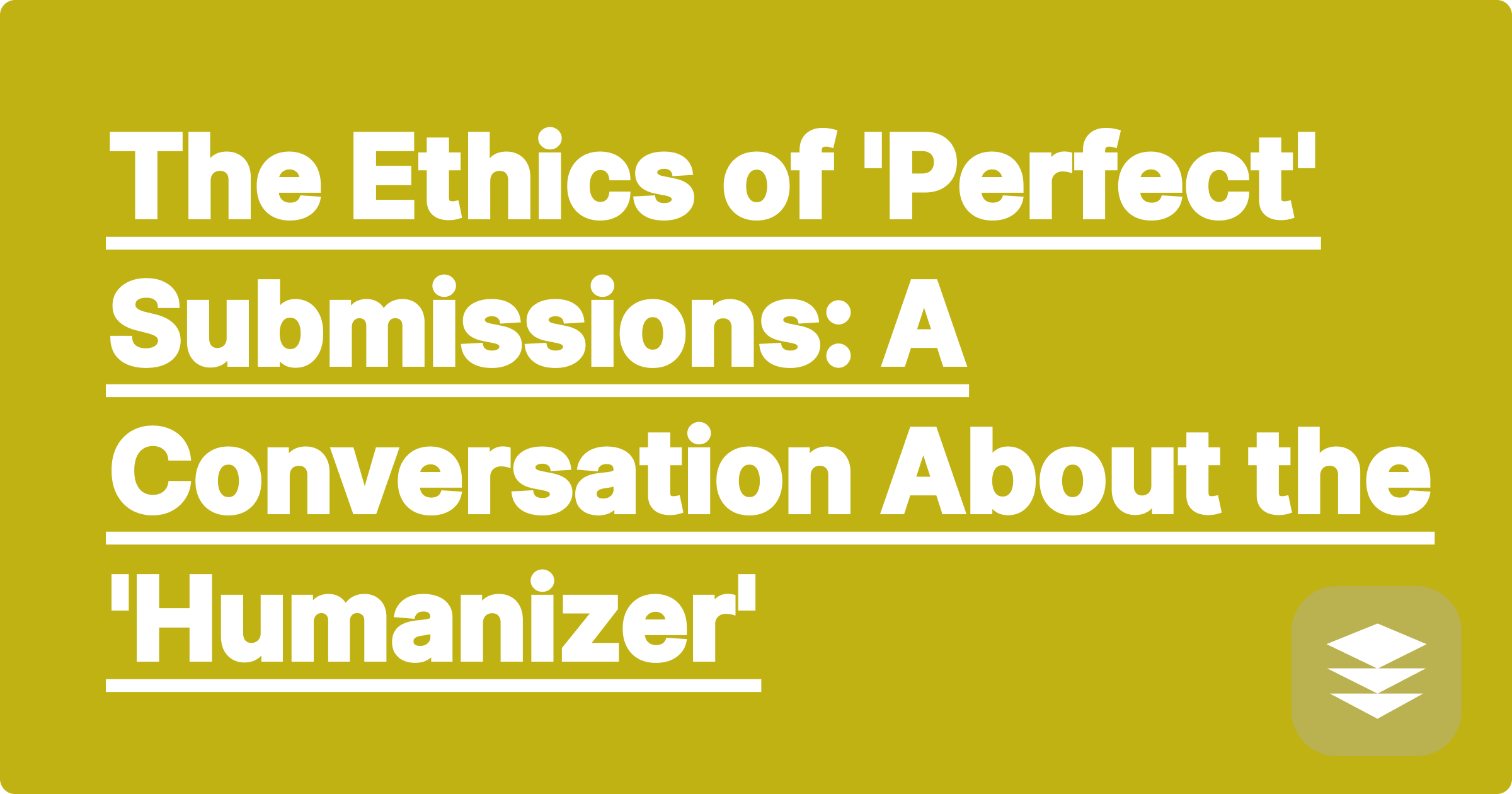 The Ethics of 'Perfect' Submissions: A Conversation About the 'Humanizer'