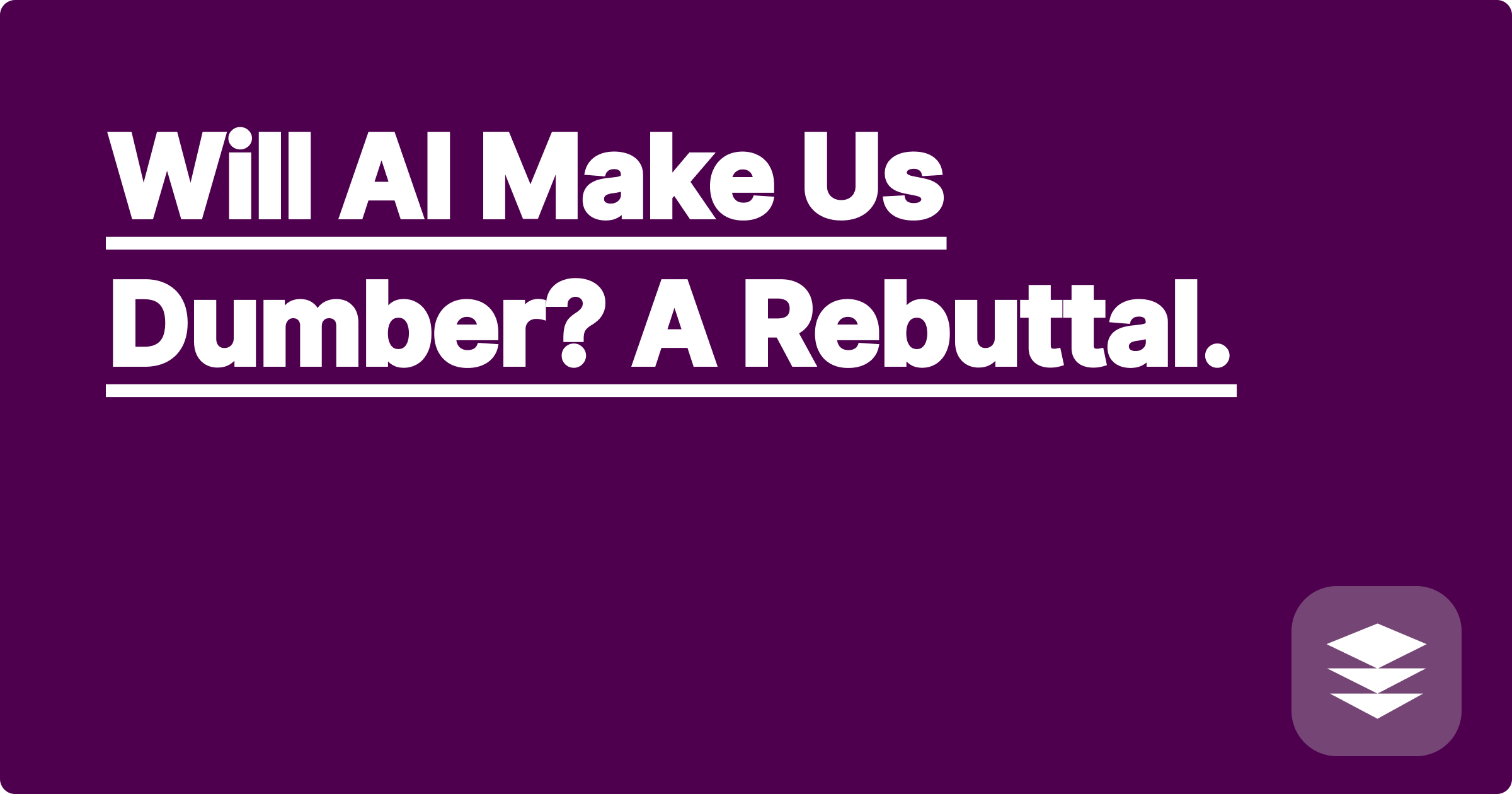 Will AI Make Us Dumber? A Rebuttal.