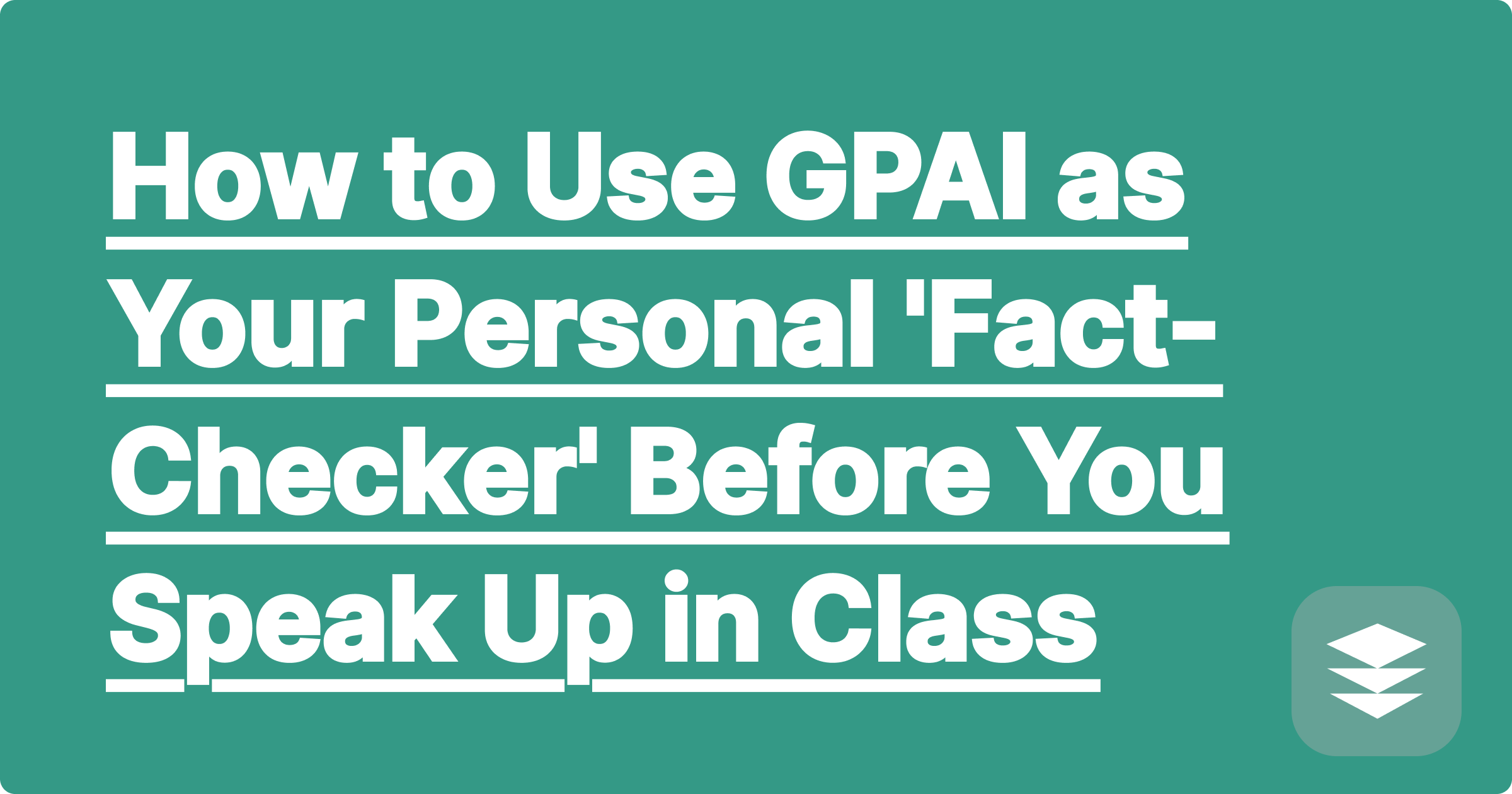 How to Use GPAI as Your Personal 'Fact-Checker' Before You Speak Up in Class
