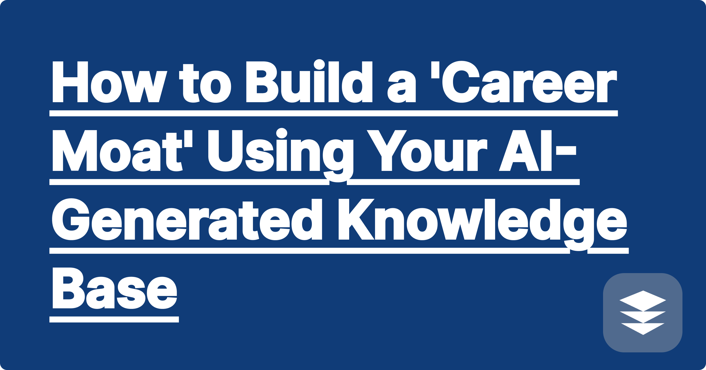 How to Build a 'Career Moat' Using Your AI-Generated Knowledge Base