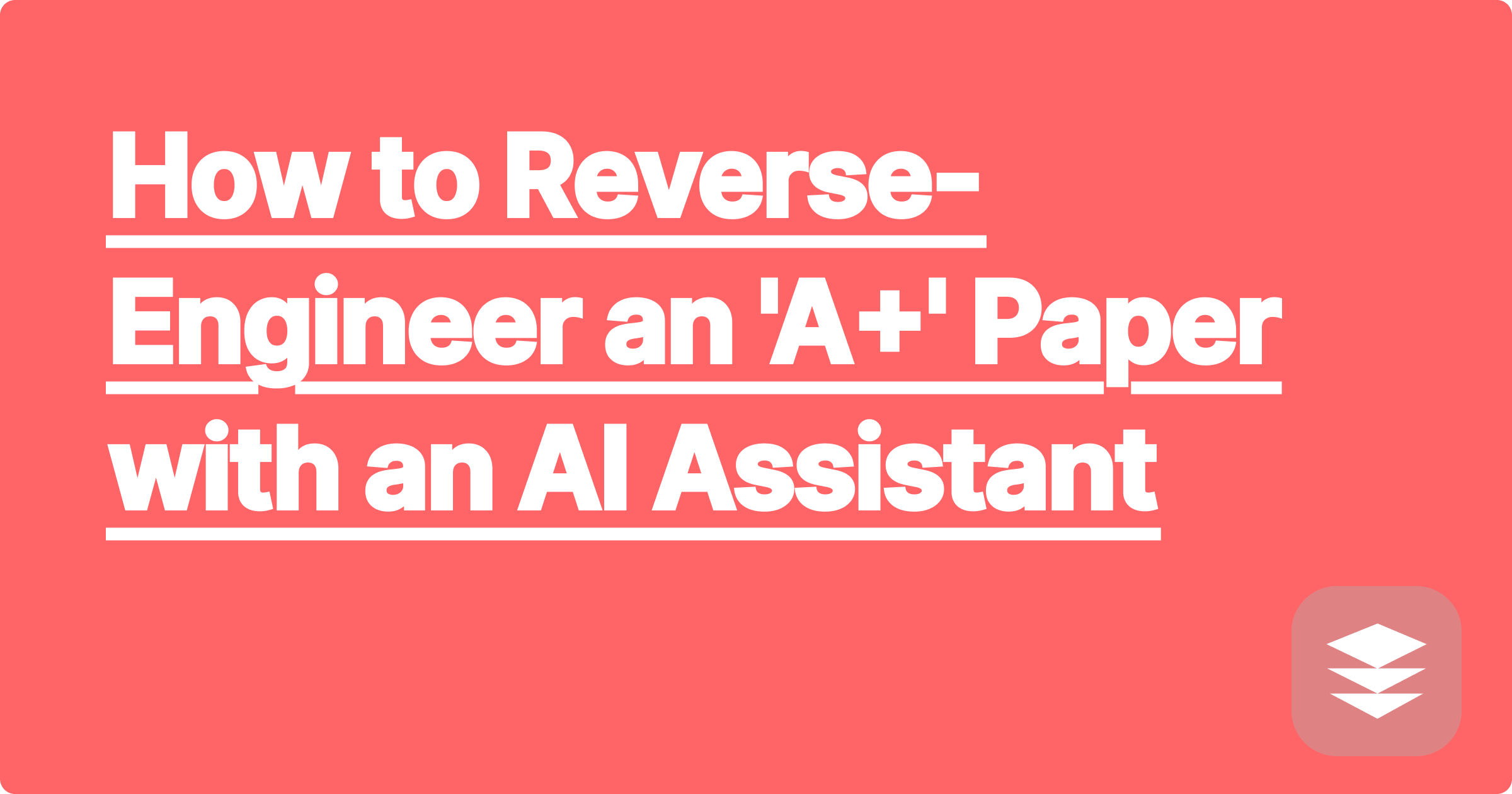 How to Reverse-Engineer an 'A+' Paper with an AI Assistant