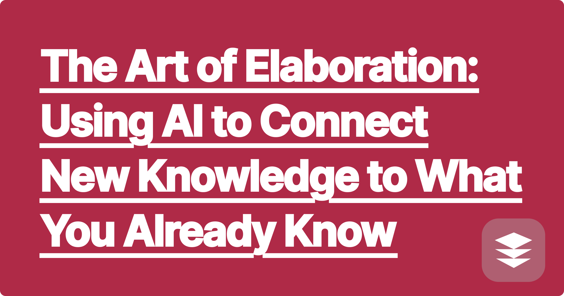The Art of Elaboration: Using AI to Connect New Knowledge to What You Already Know