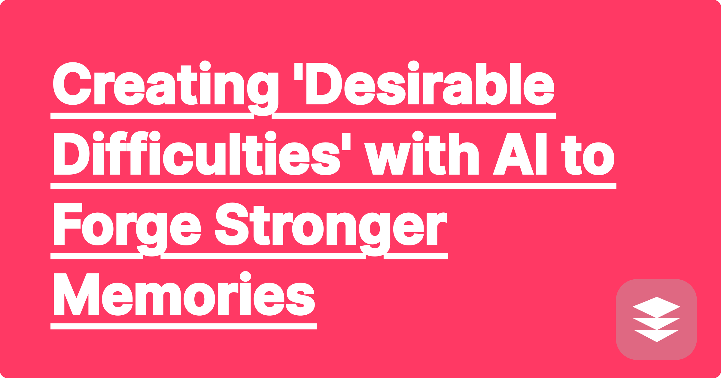 Creating 'Desirable Difficulties' with AI to Forge Stronger Memories