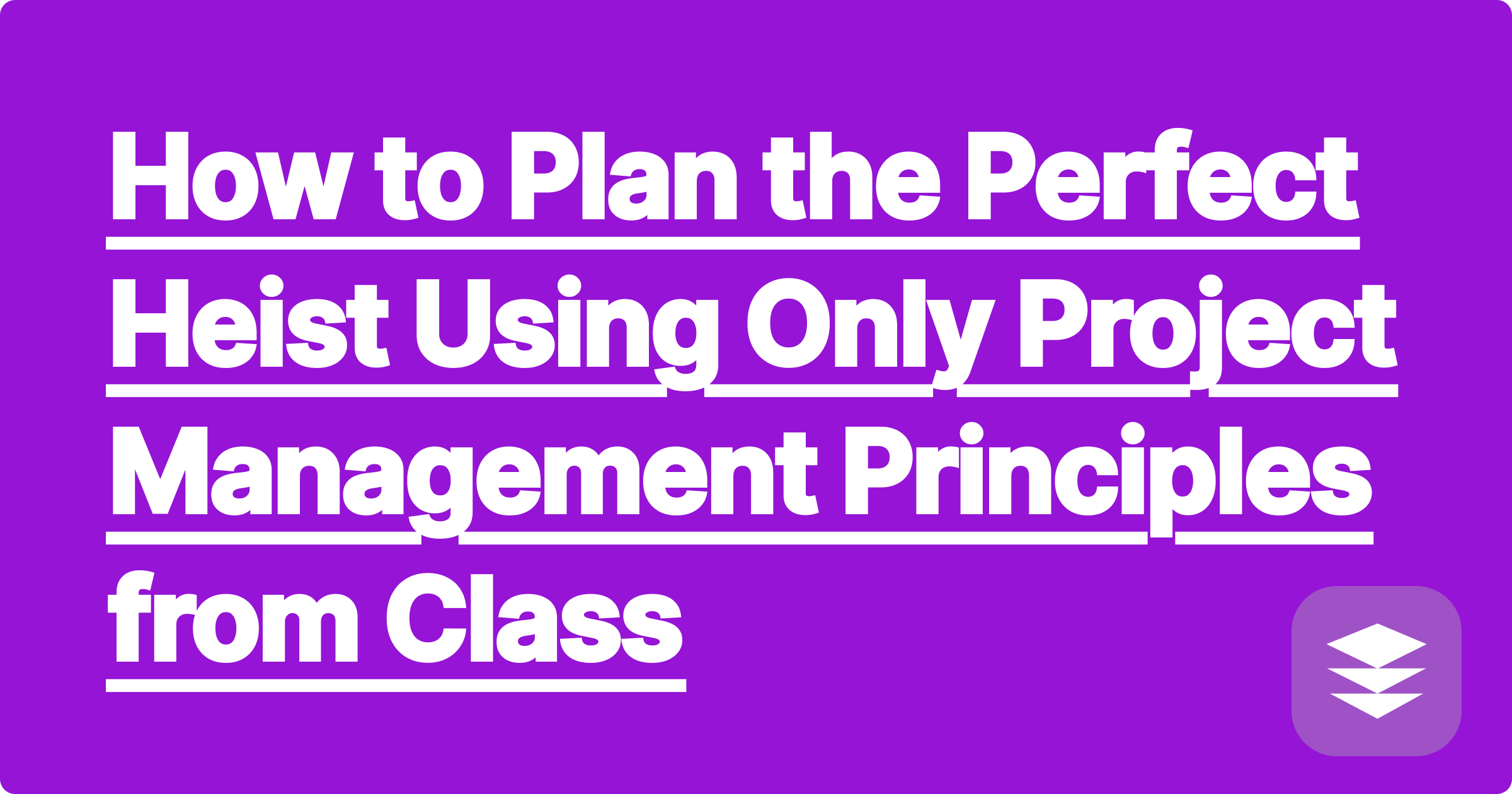How to Plan the Perfect Heist Using Only Project Management Principles from Class