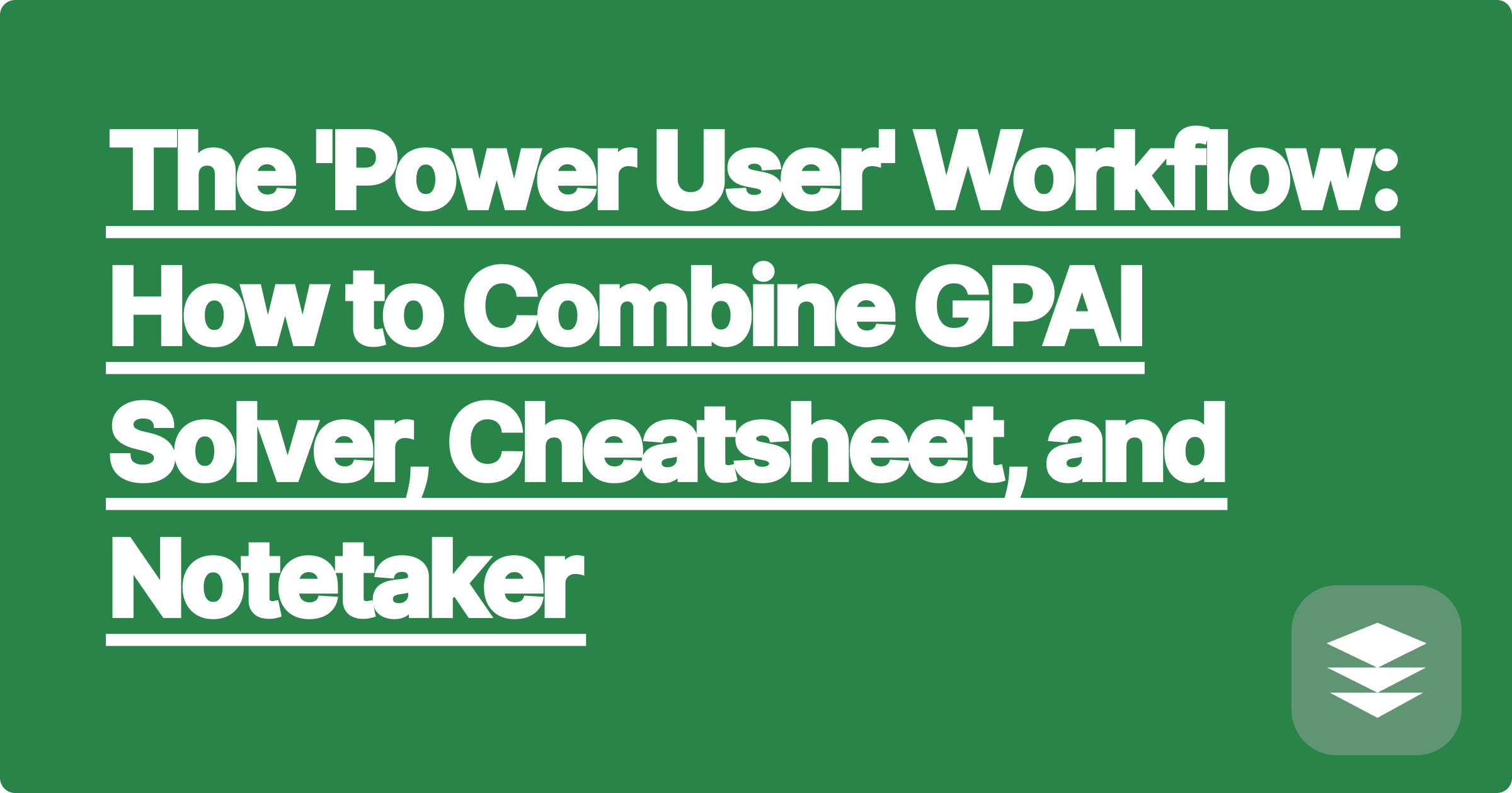 The 'Power User' Workflow: How to Combine GPAI Solver, Cheatsheet, and Notetaker