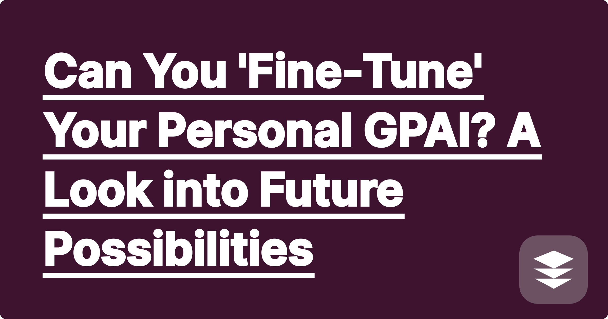 Can You 'Fine-Tune' Your Personal GPAI? A Look into Future Possibilities