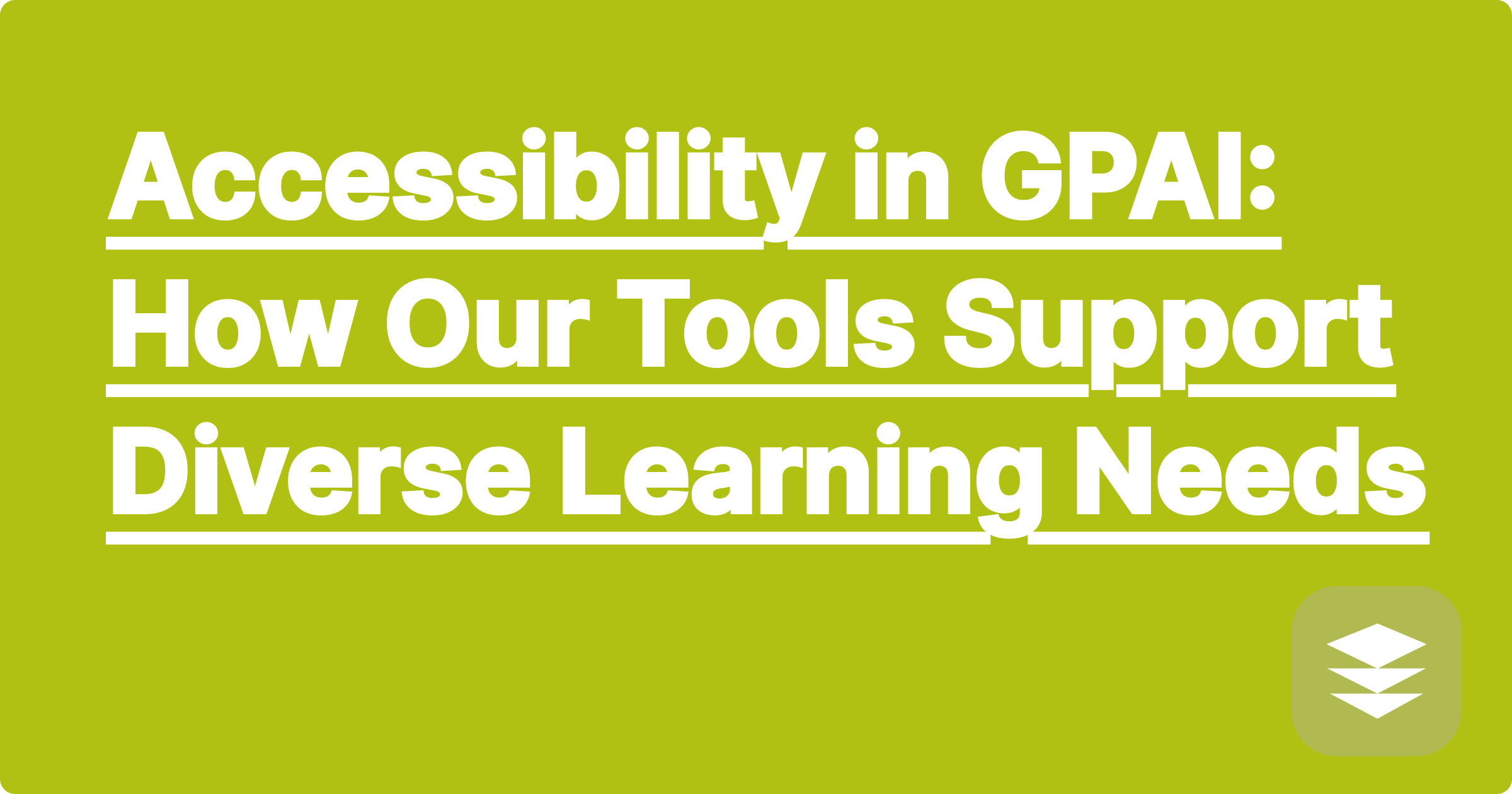 Accessibility in GPAI: How Our Tools Support Diverse Learning Needs