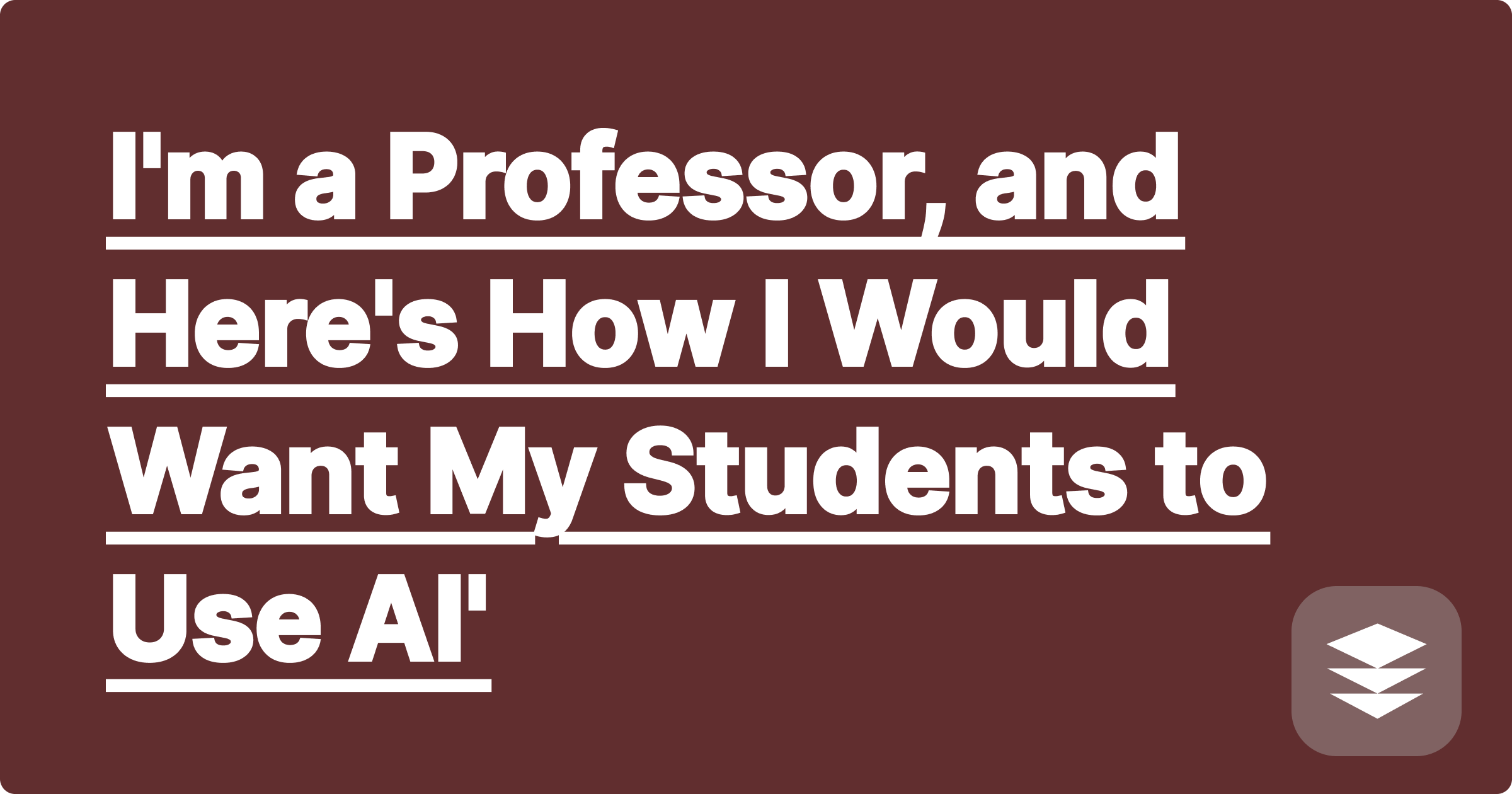 I'm a Professor, and Here's How I Would Want My Students to Use AI'