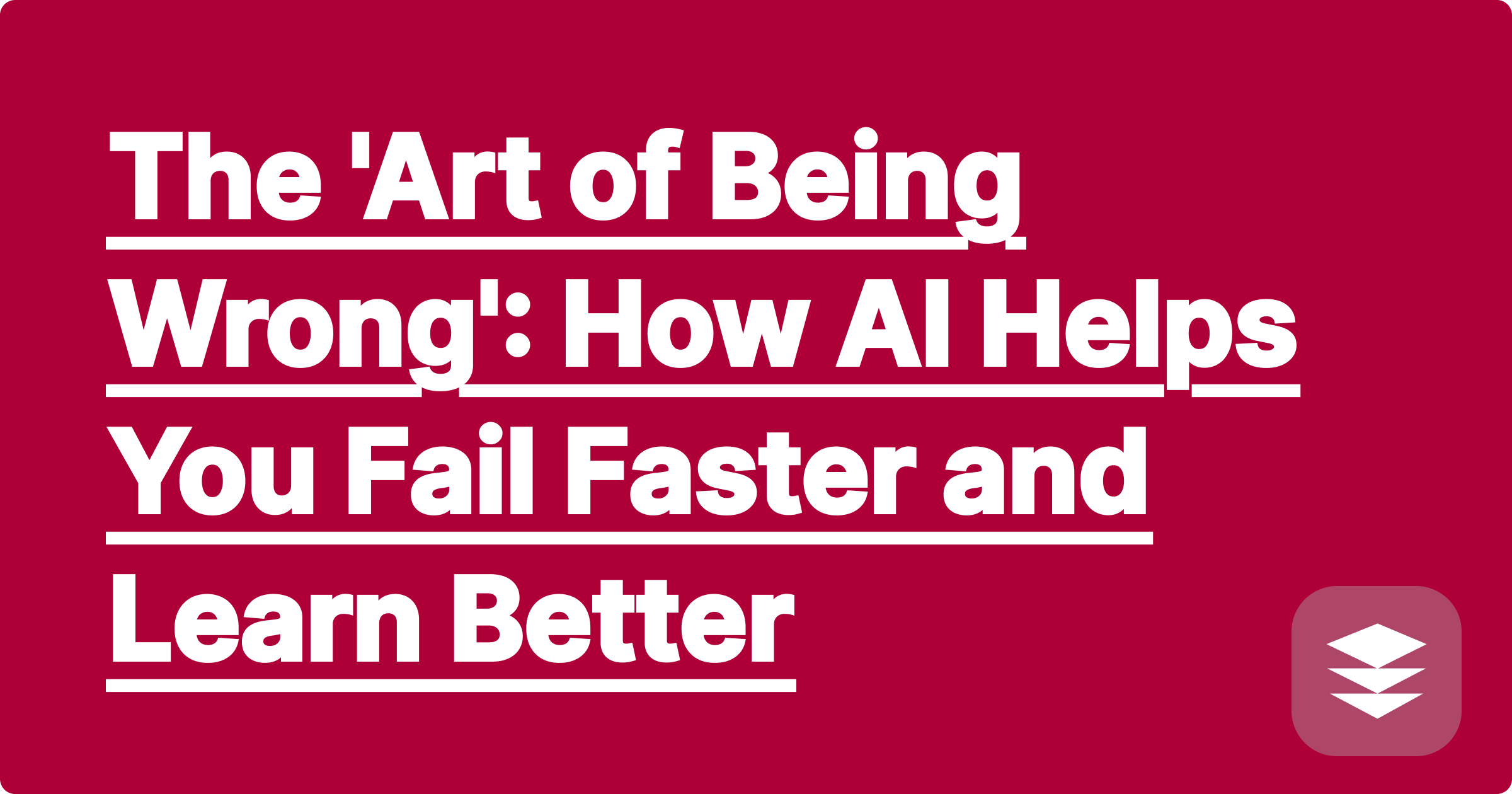 The 'Art of Being Wrong': How AI Helps You Fail Faster and Learn Better