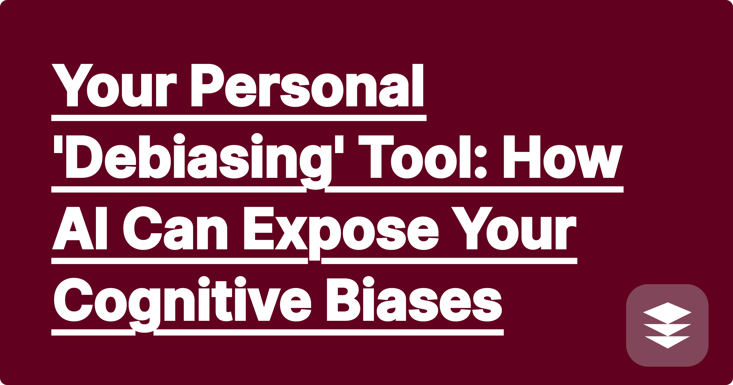 Your Personal 'Debiasing' Tool: How AI Can Expose Your Cognitive Biases