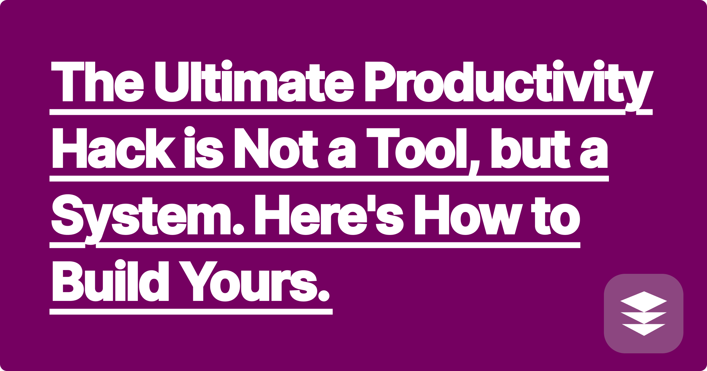 The Ultimate Productivity Hack is Not a Tool, but a System. Here's How to Build Yours.