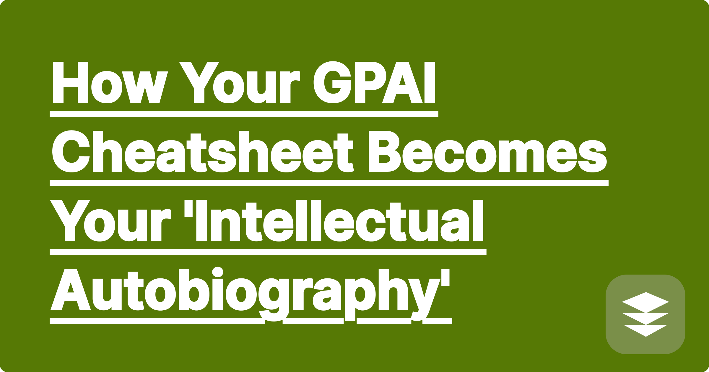How Your GPAI Cheatsheet Becomes Your 'Intellectual Autobiography'