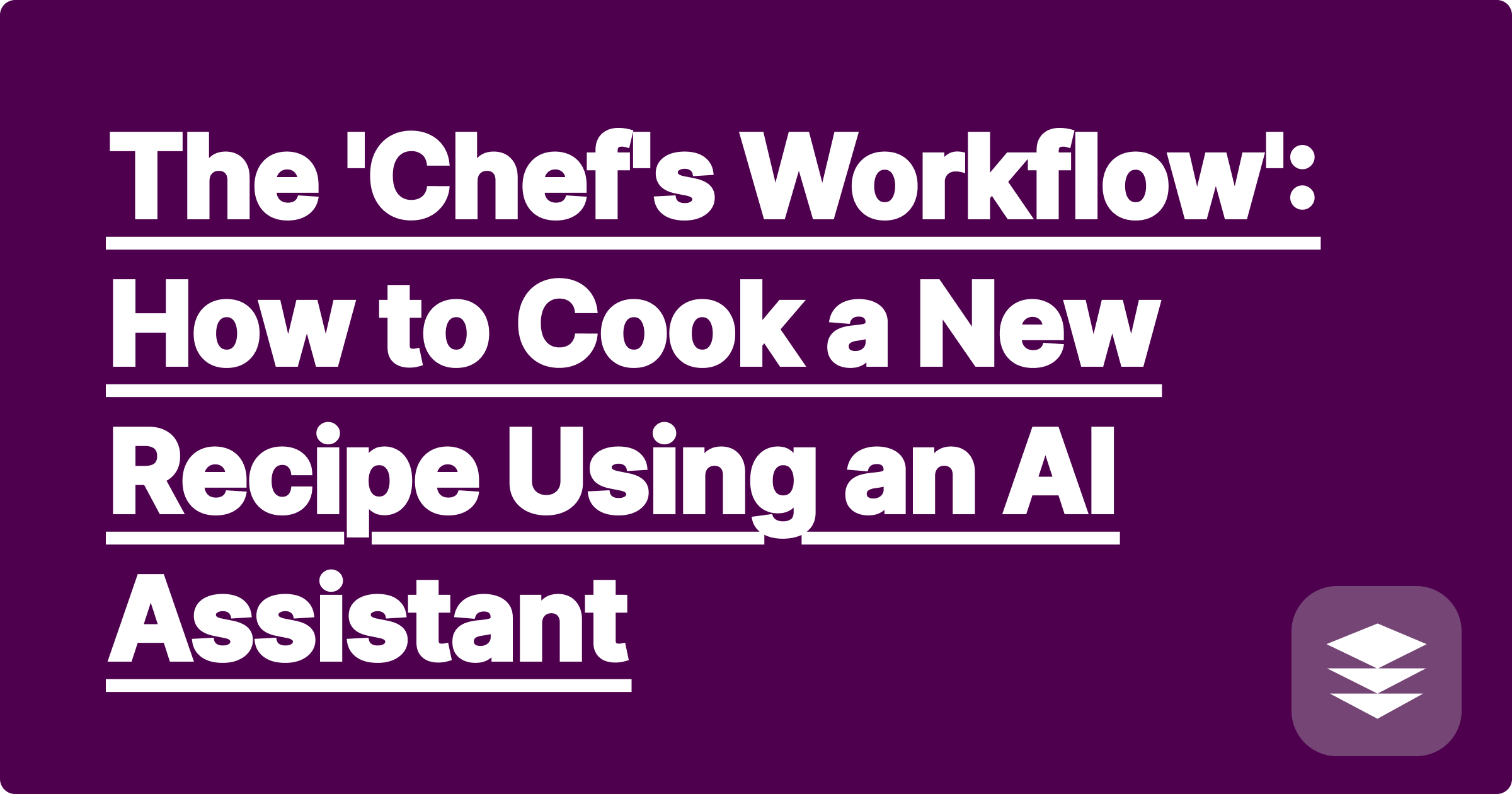 The 'Chef's Workflow': How to Cook a New Recipe Using an AI Assistant