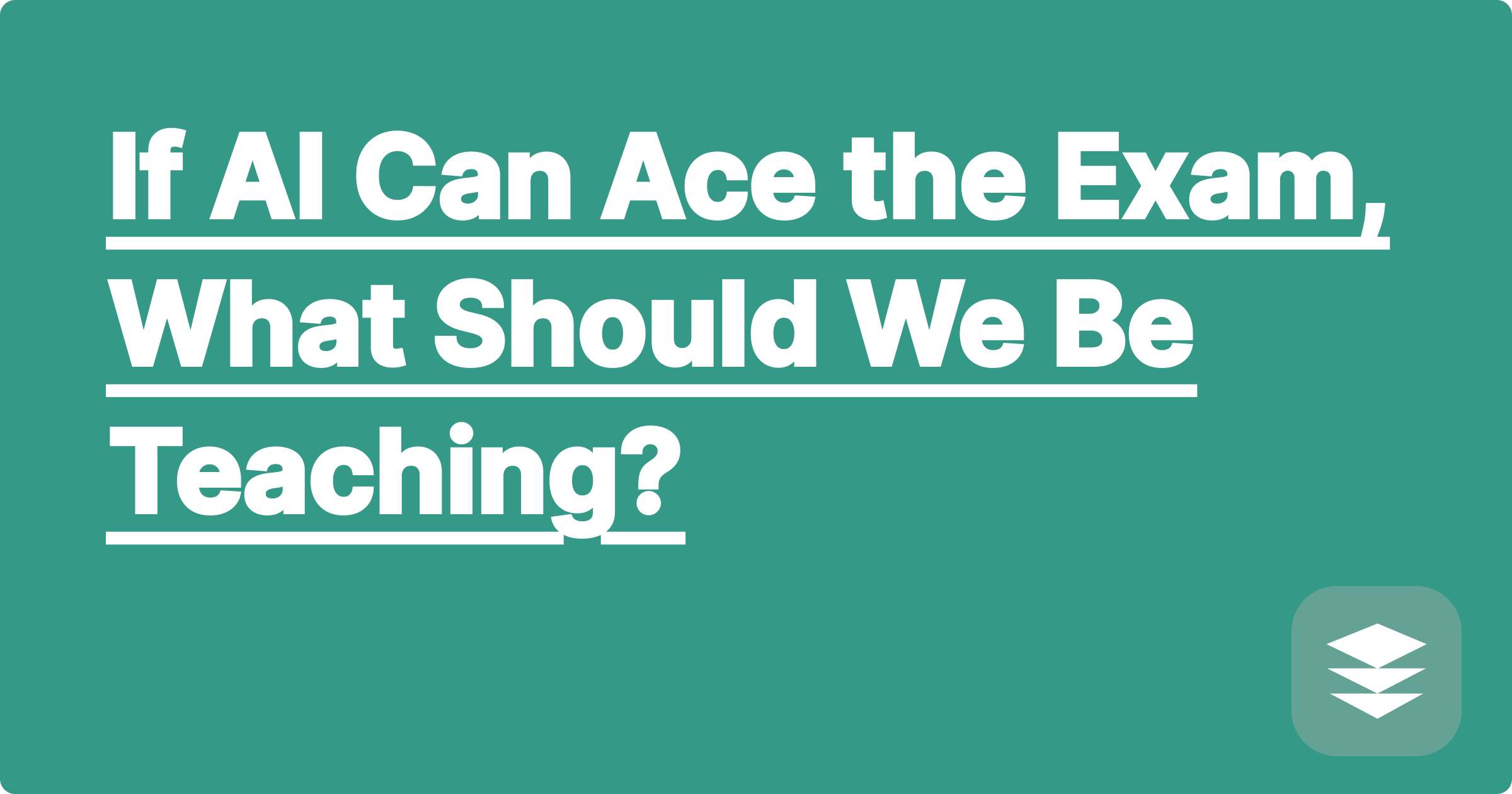 If AI Can Ace the Exam, What Should We Be Teaching?