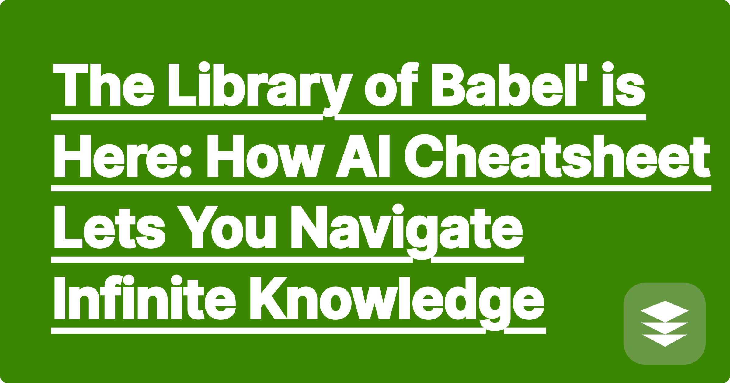 The Library of Babel' is Here: How AI Cheatsheet Lets You Navigate Infinite Knowledge