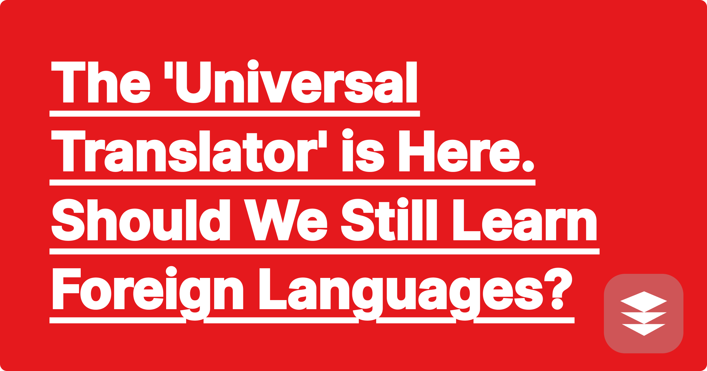 The 'Universal Translator' is Here. Should We Still Learn Foreign Languages?