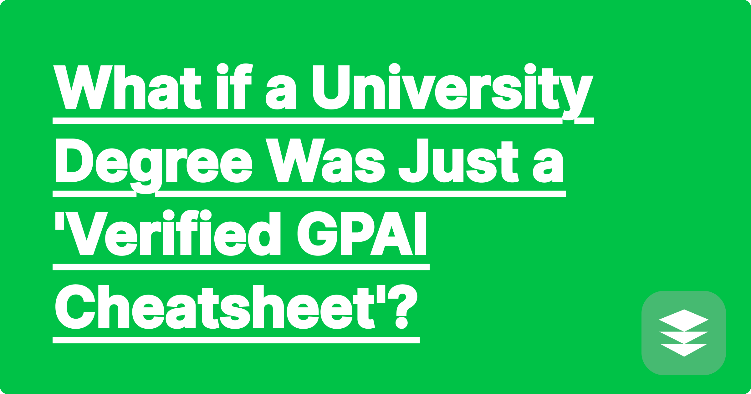 What if a University Degree Was Just a 'Verified GPAI Cheatsheet'?