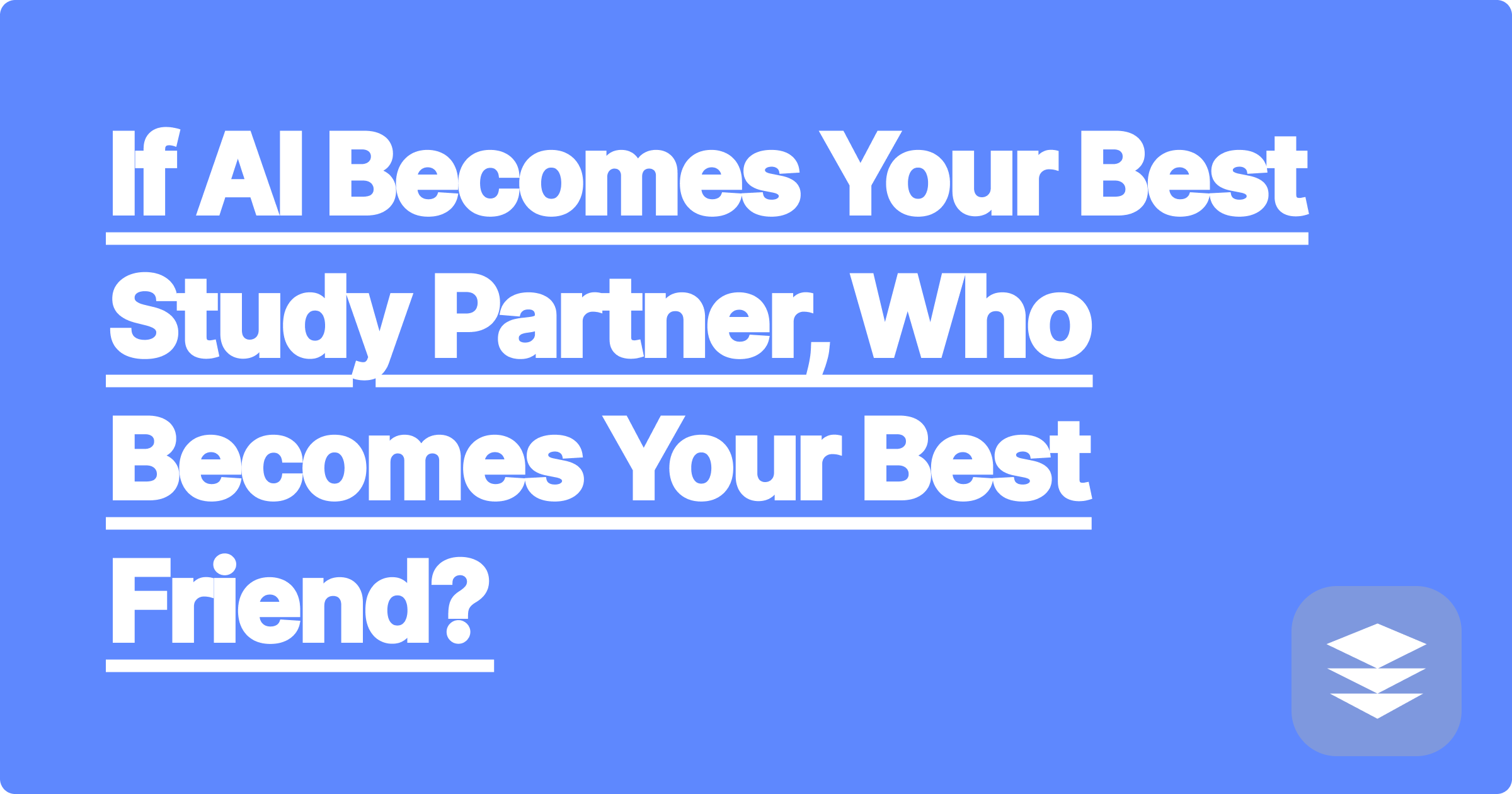 If AI Becomes Your Best Study Partner, Who Becomes Your Best Friend?