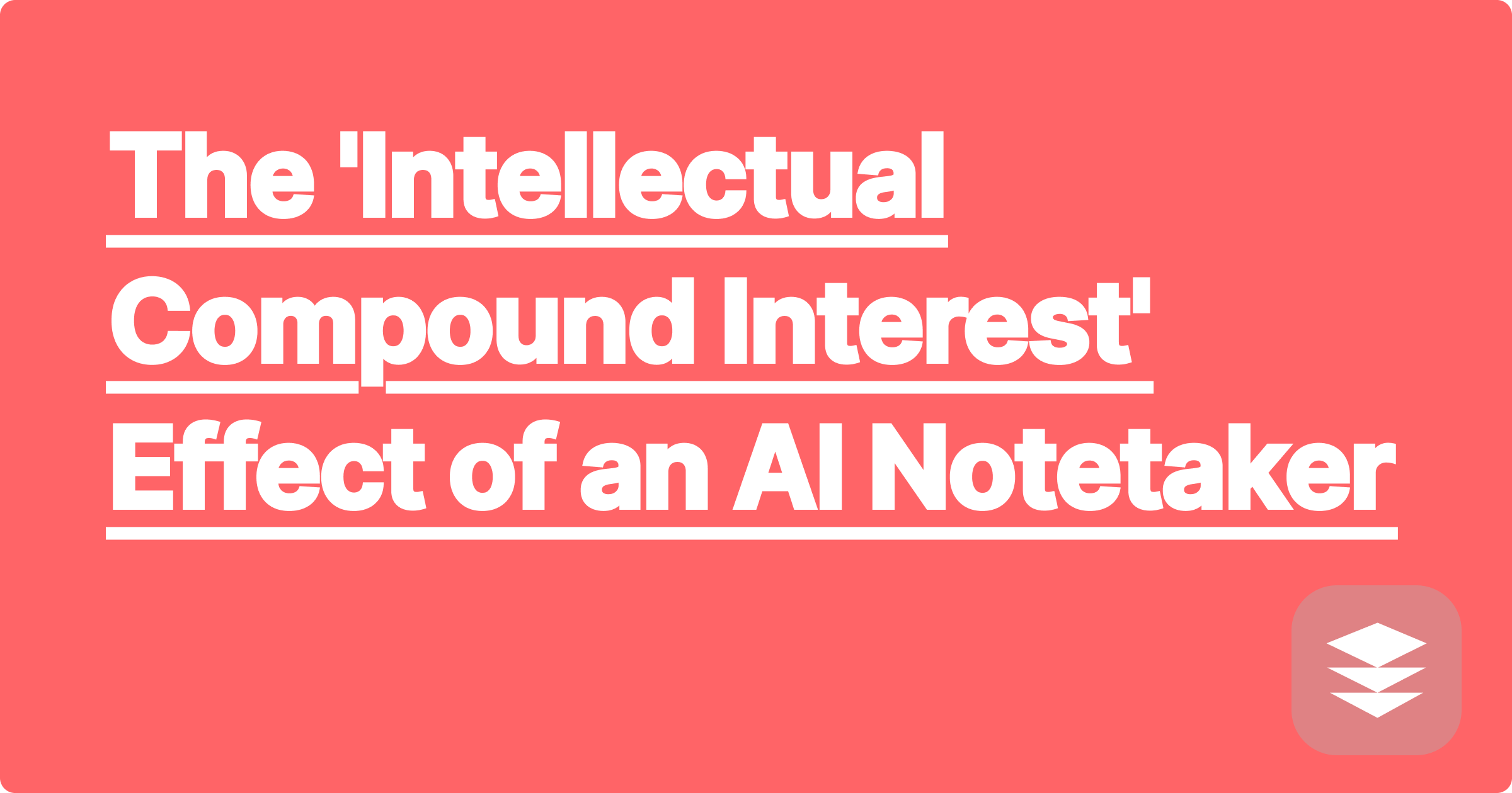 The 'Intellectual Compound Interest' Effect of an AI Notetaker