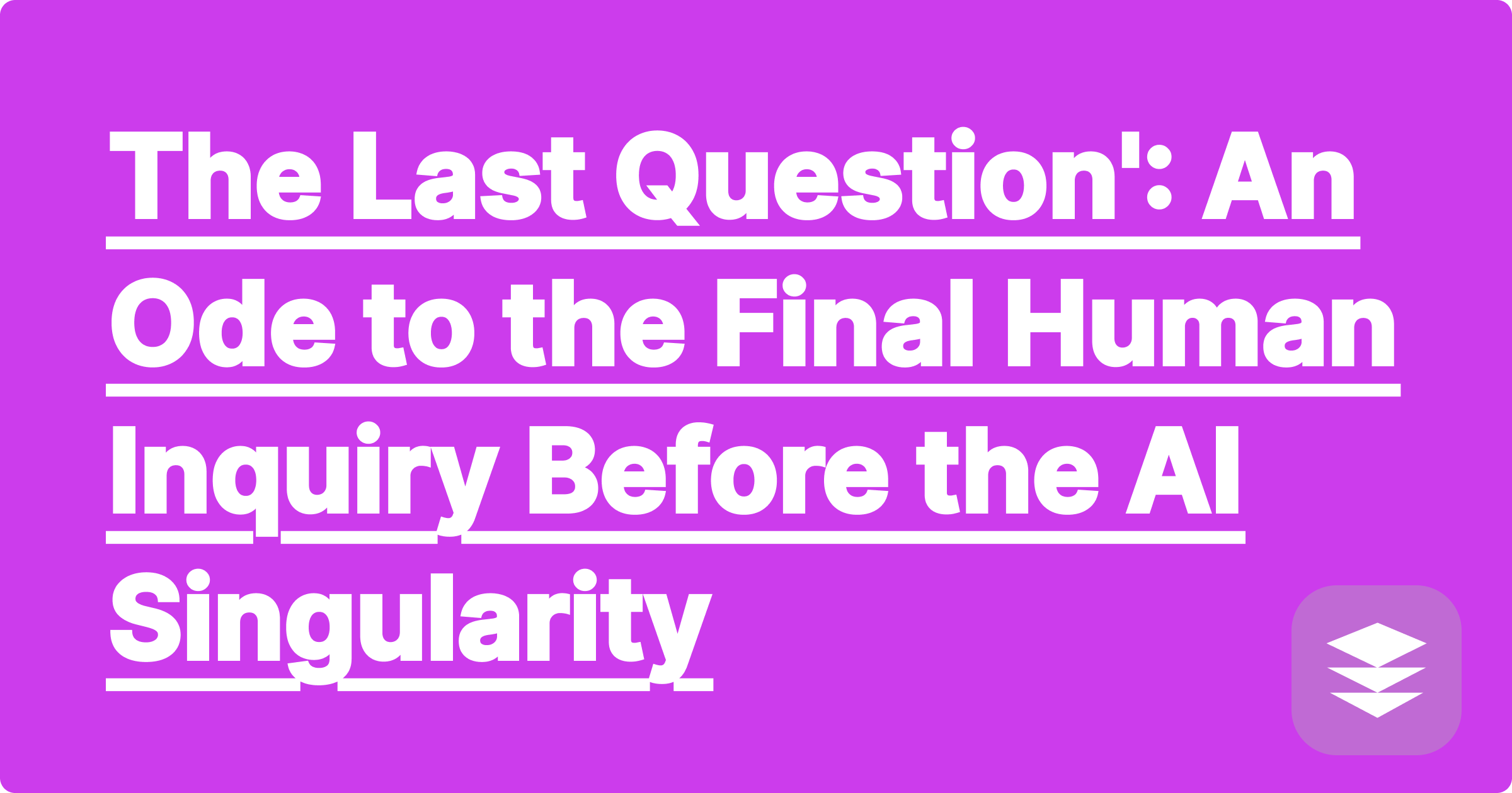 300 The Last Question': An Ode to the Final Human Inquiry Before the AI Singularity