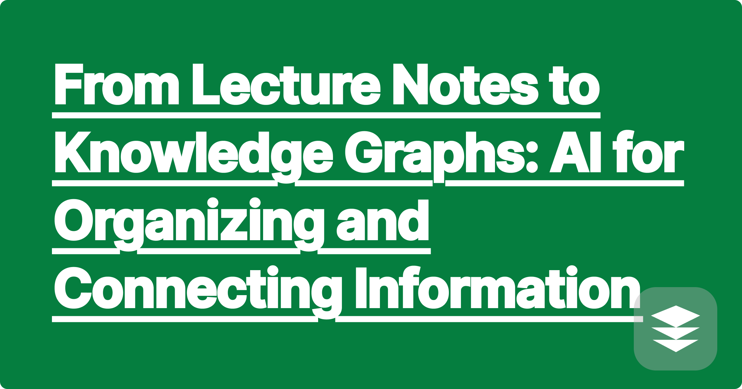 316 From Lecture Notes to Knowledge Graphs: AI for Organizing and Connecting Information