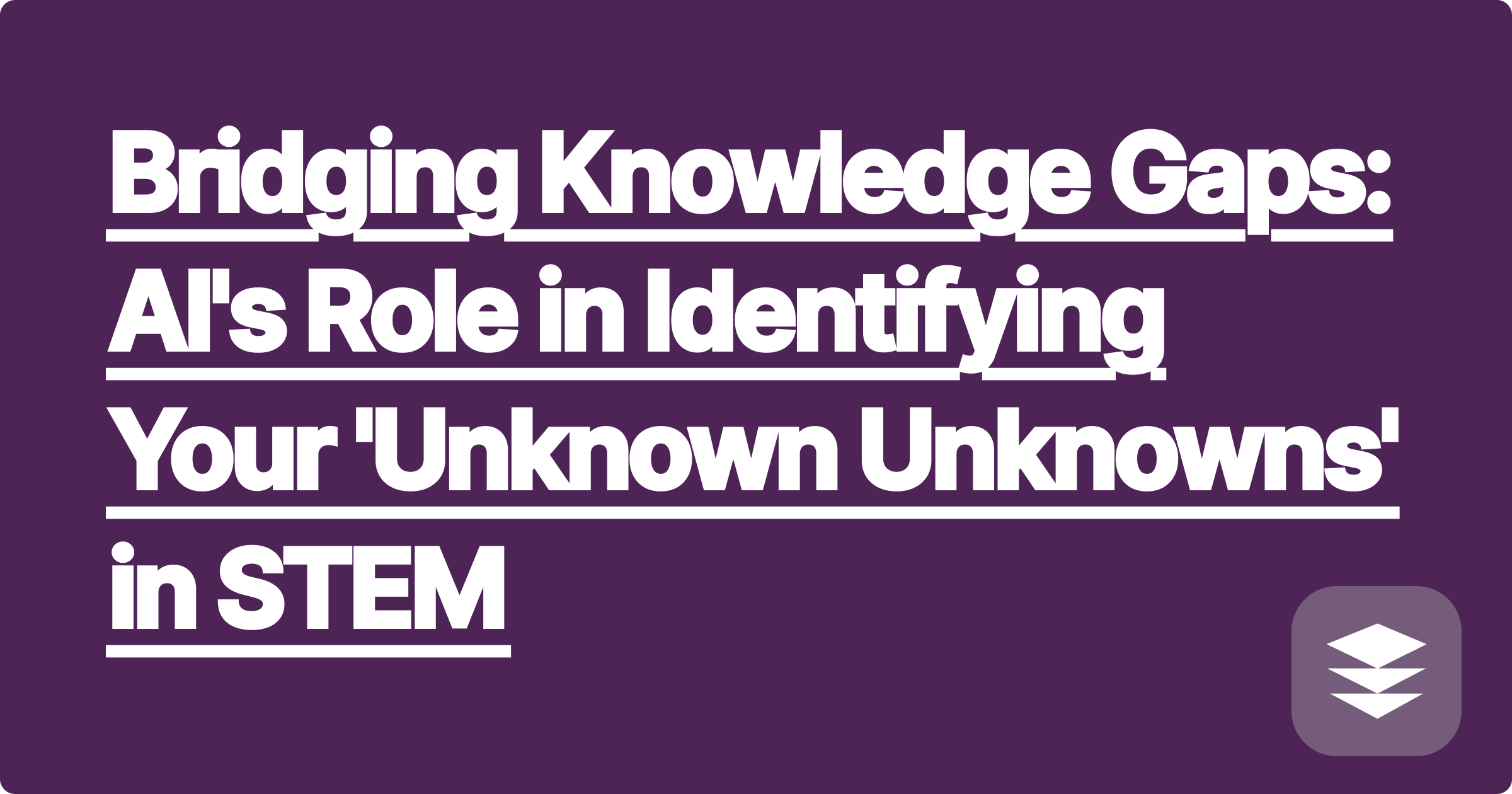 Bridging Knowledge Gaps: AI's Role in Identifying Your 'Unknown Unknowns' in STEM