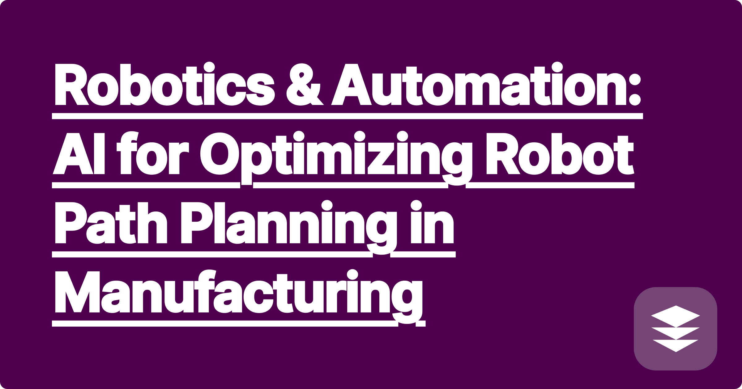 Robotics & Automation: AI for Optimizing Robot Path Planning in Manufacturing