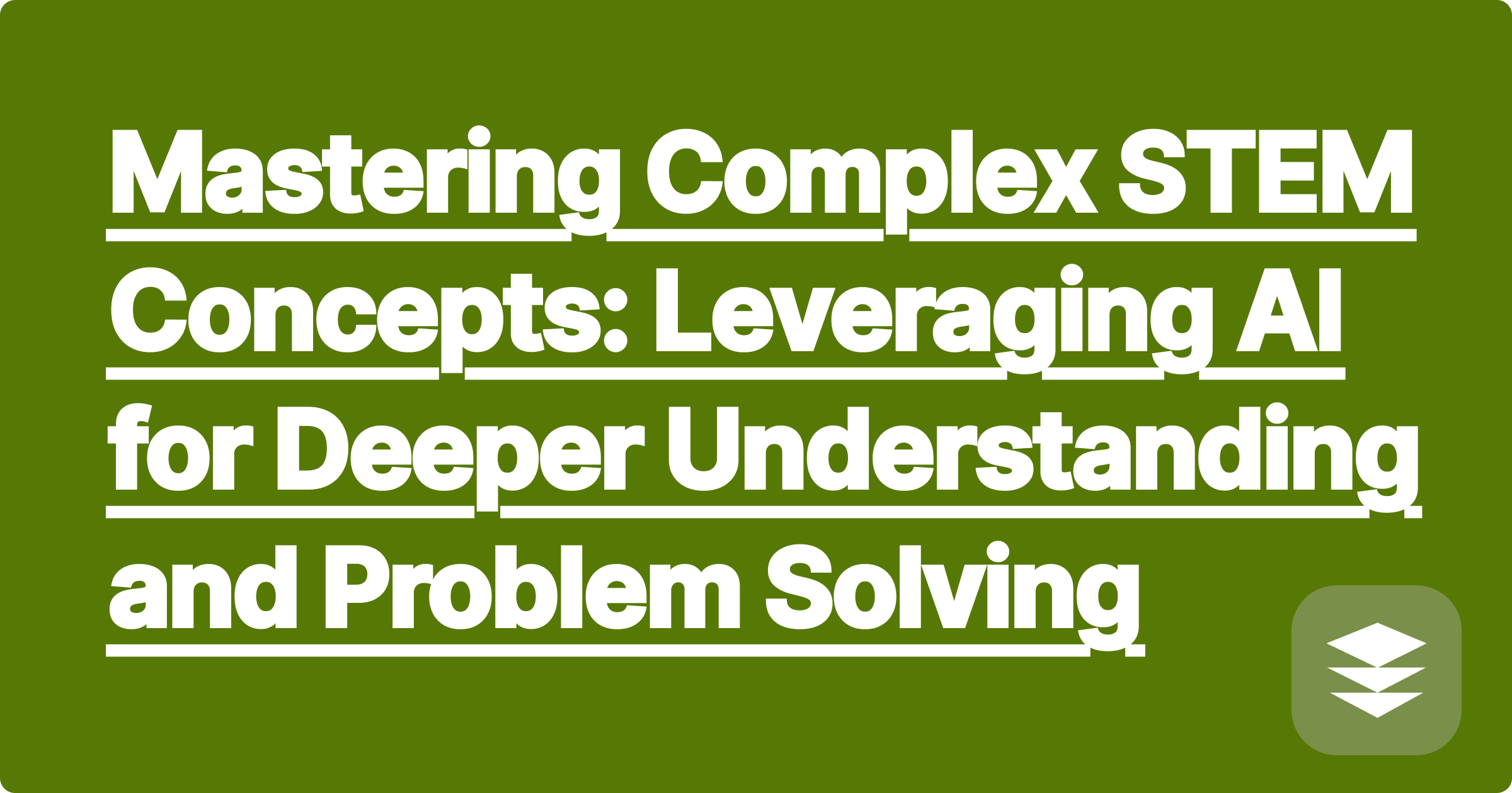 Mastering Complex STEM Concepts: Leveraging AI for Deeper Understanding and Problem Solving