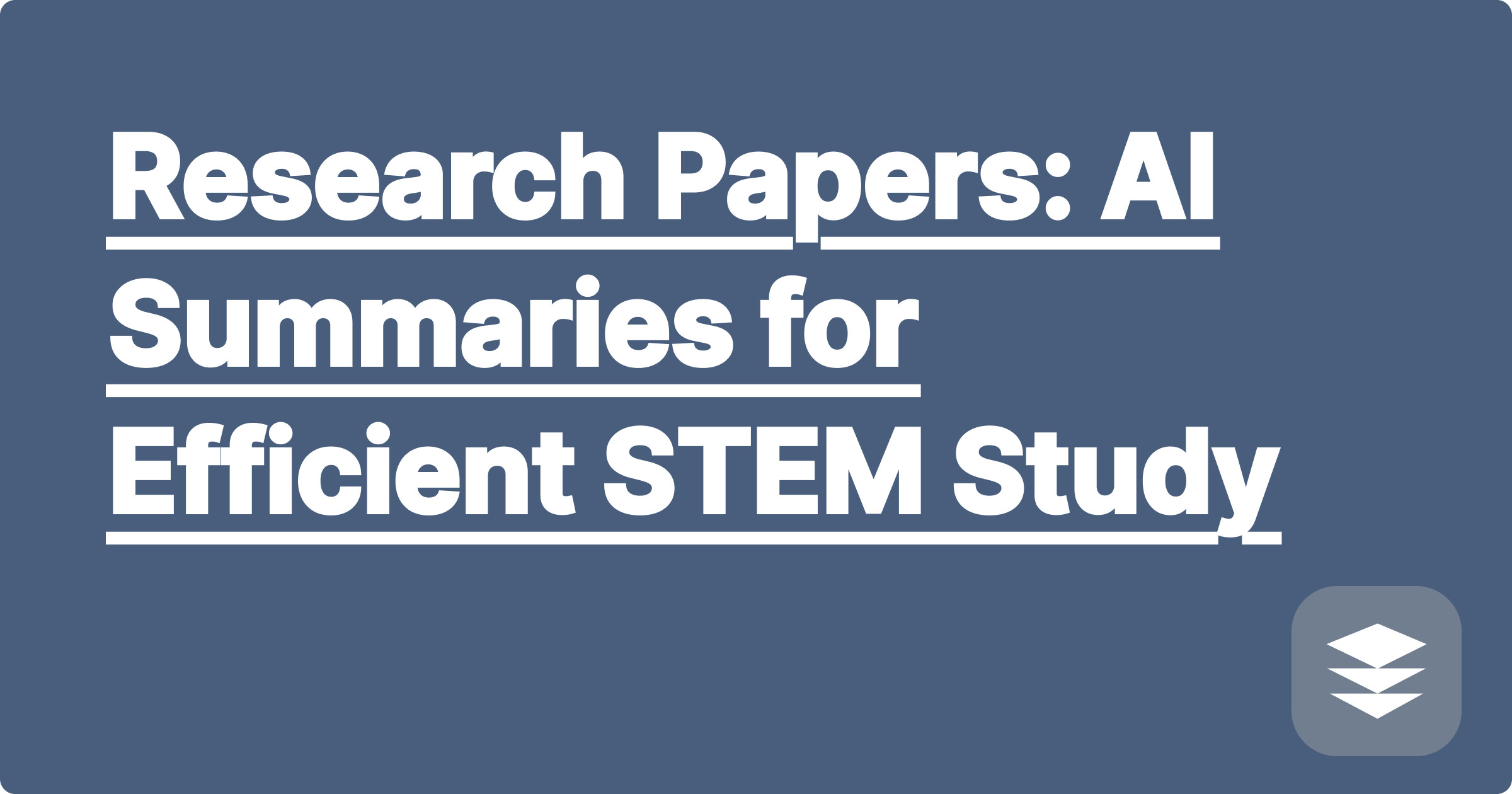 Research Papers: AI Summaries for Efficient STEM Study