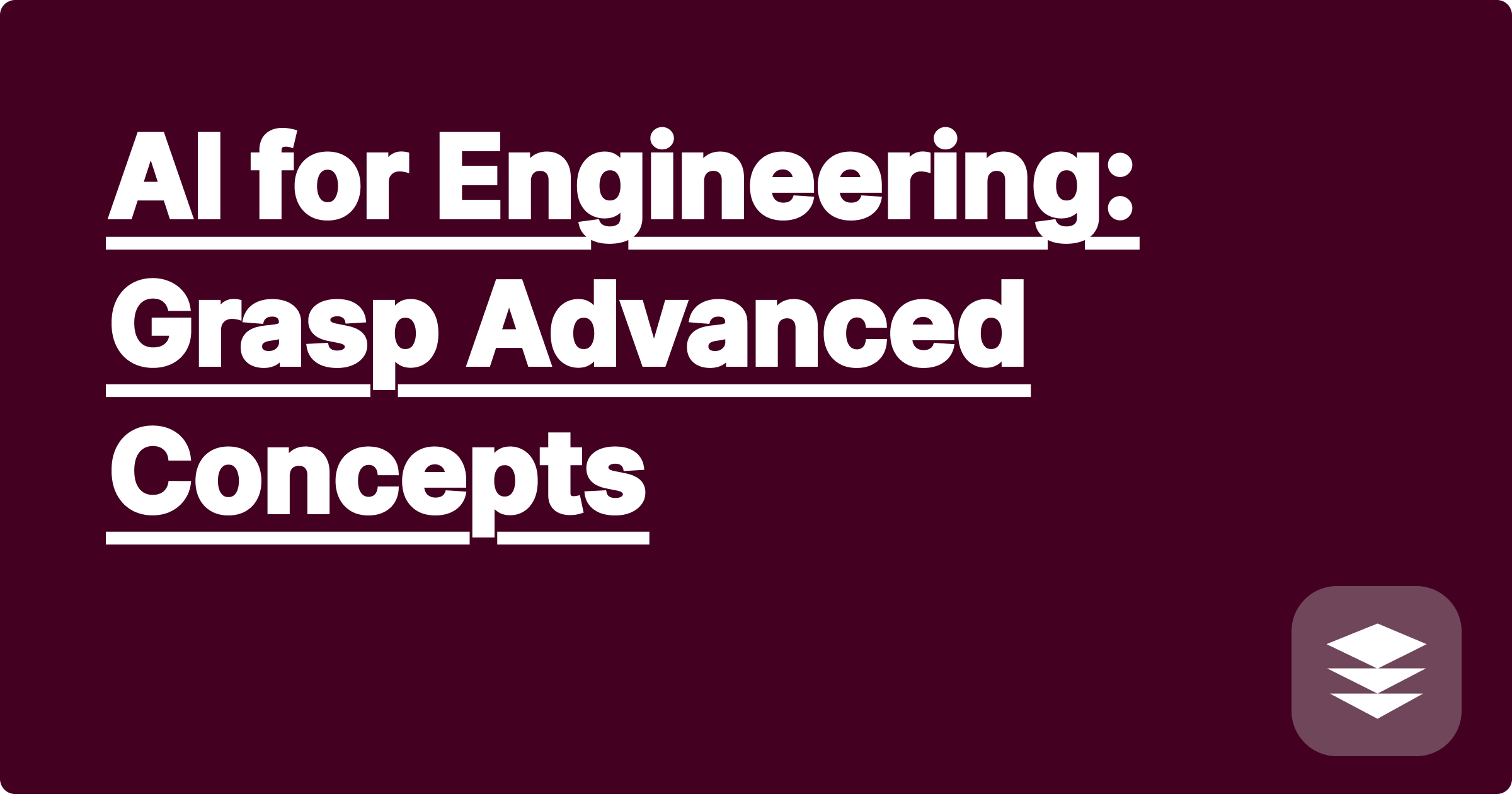AI for Engineering: Grasp Advanced Concepts