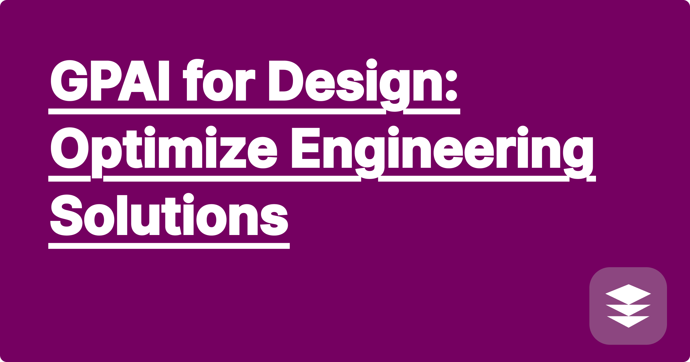GPAI for Design: Optimize Engineering Solutions