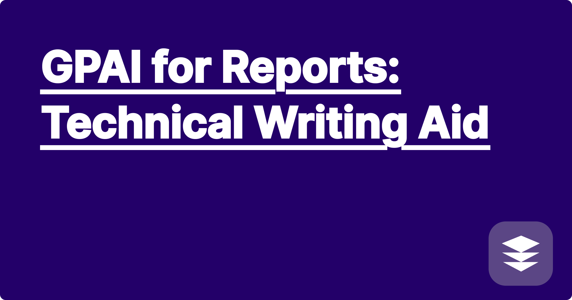 GPAI for Reports: Technical Writing Aid