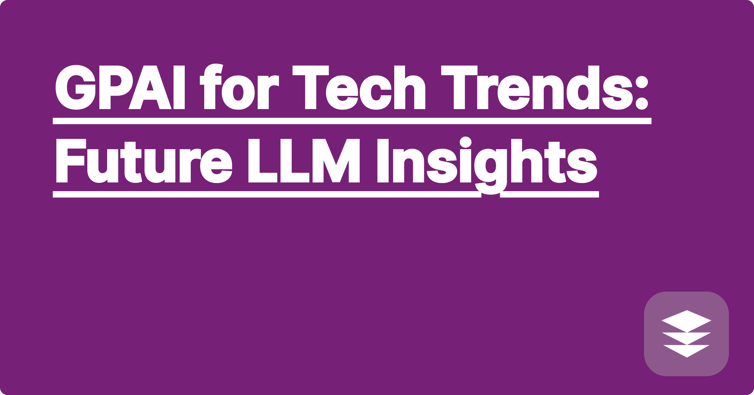 GPAI for Tech Trends: Future LLM Insights