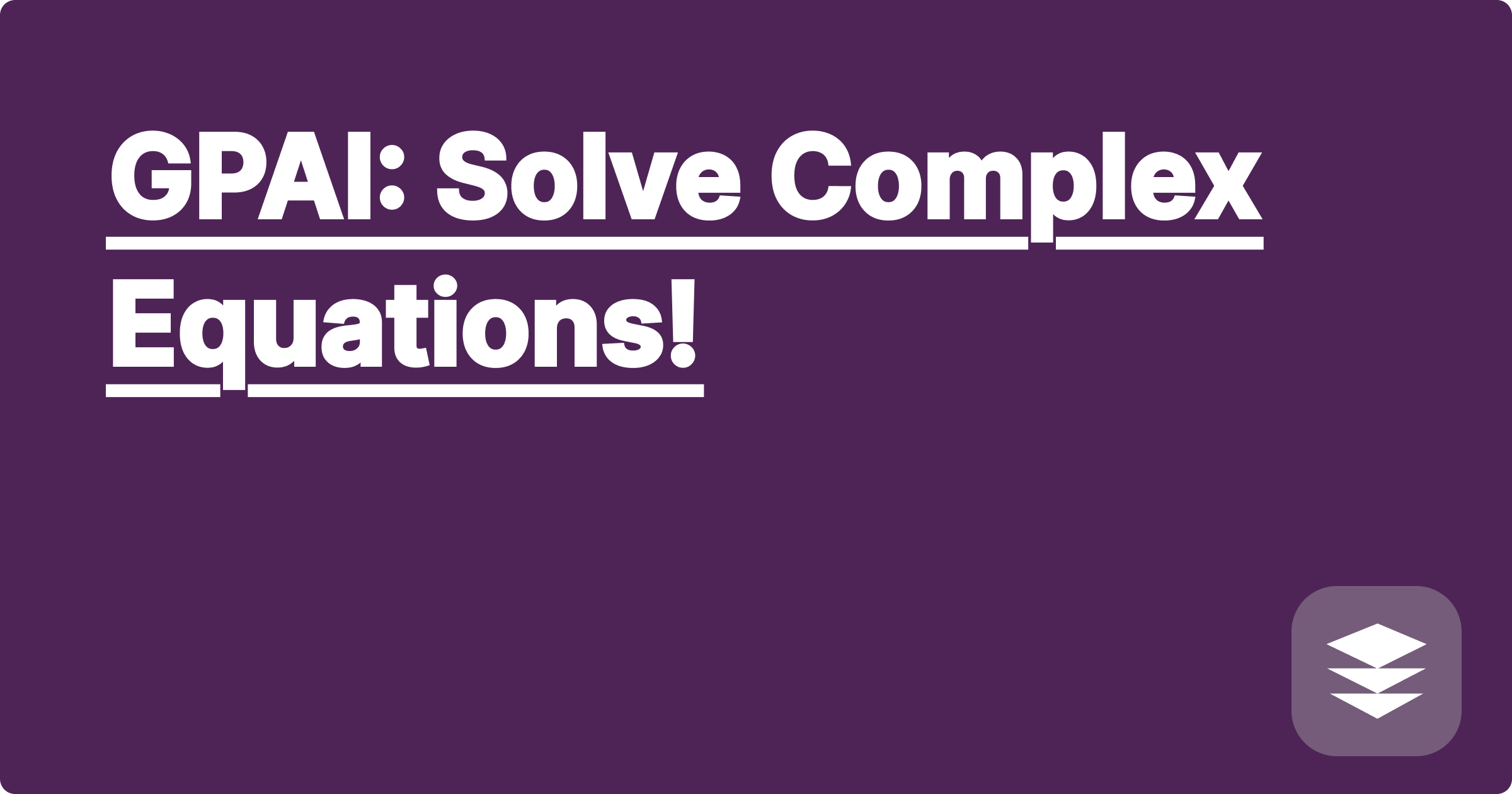 GPAI: Solve Complex Equations!