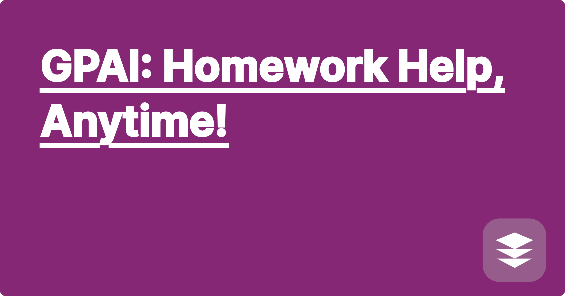 GPAI: Homework Help, Anytime!