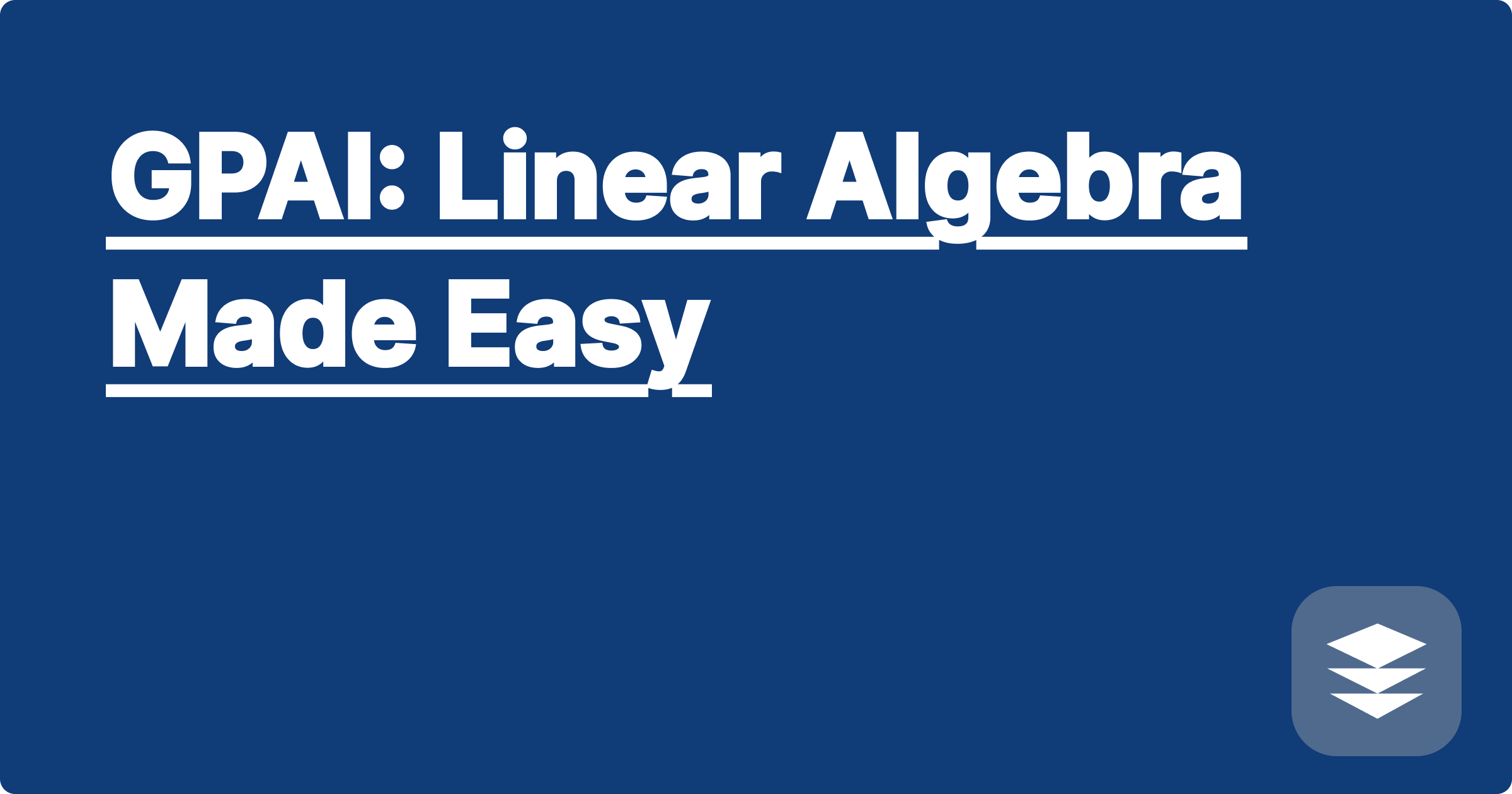 GPAI: Linear Algebra Made Easy