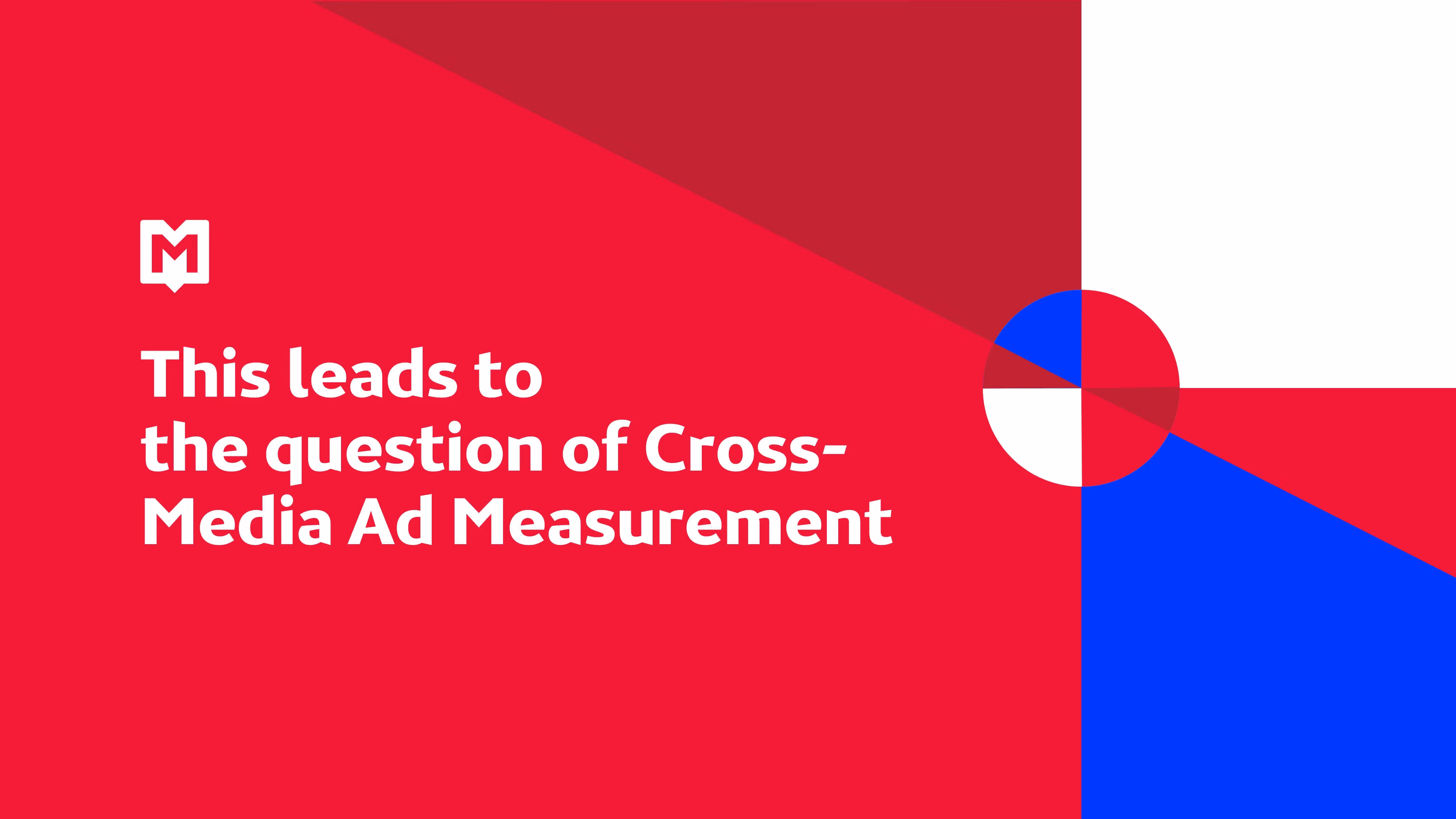 Design d'un texte blanc sur fond rouge disant « This leads to the question of Cross-Media Ad Measurement » avec un logo blanc en forme de bulle contenant la lettre M, et un graphique circulaire abstrait bleu, rouge et blanc à droite.