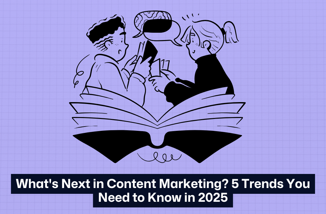 What's Next in Content Marketing? 5 Trends You Need to Know in 2025