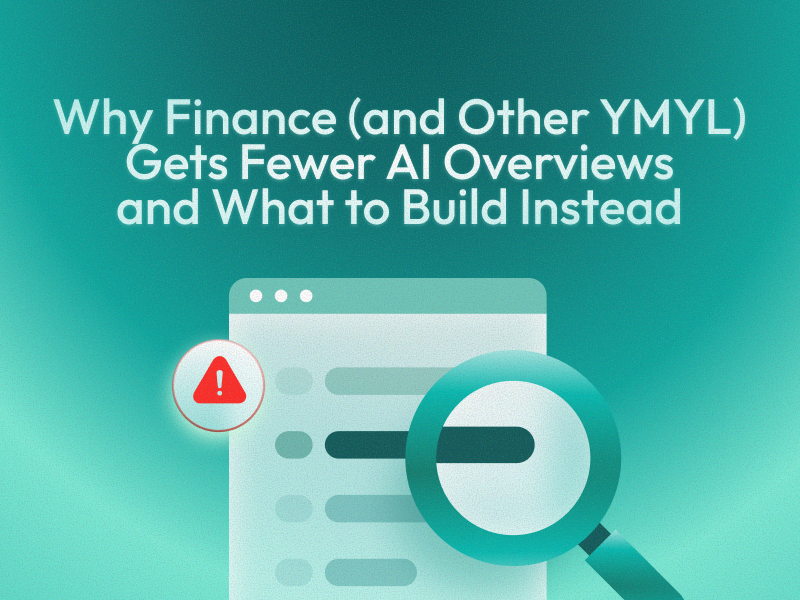 Why Finance (and Other YMYL) Gets Fewer AI Overviews and What to Build Instead
