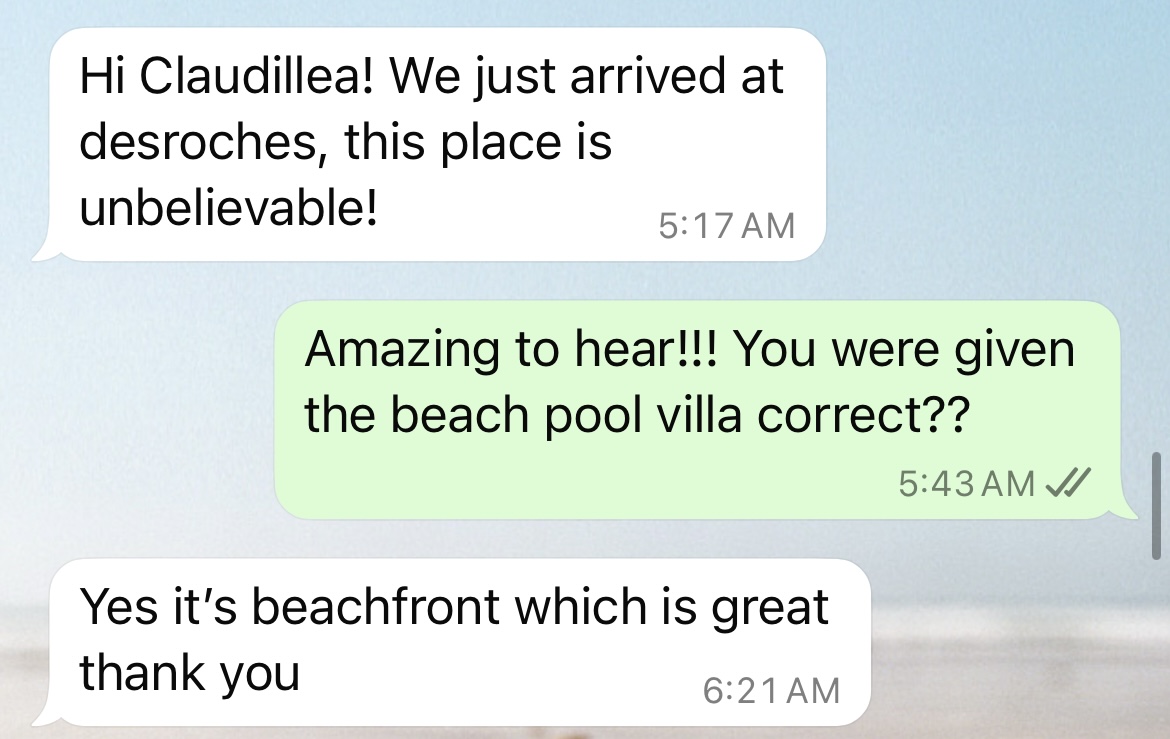 Here's alt text for the image:
"A text message conversation screenshot showing three messages. The first white bubble reads 'Hi Claudillea! We just arrived at desroches, this place is unbelievable!' timestamped at 5:17 AM. The second green bubble reads 'Amazing to hear!!! You were given the beach pool villa correct??' timestamped at 5:43 AM with read receipts. The third white bubble reads 'Yes it's beachfront which is great thank you' timestamped at 6:21 AM.