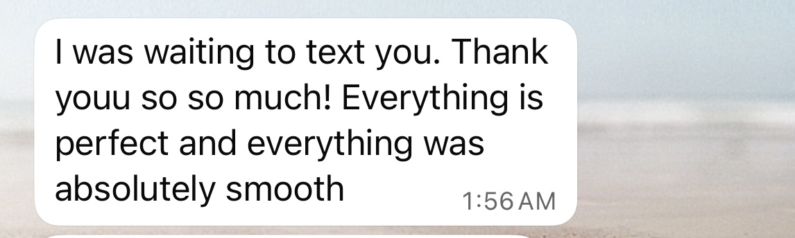 A text message bubble displaying 'I was waiting to text you. Thank youu so so much! Everything is perfect and everything was absolutely smooth'