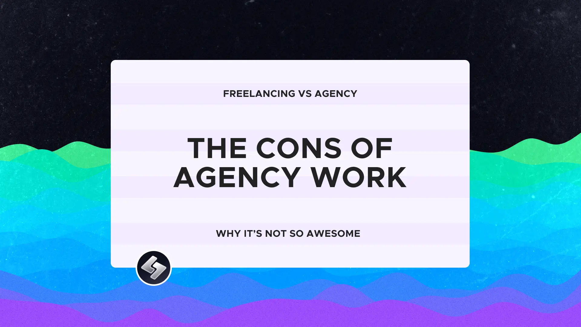 Freelancing VS Agency: The Cons of Agency Work. Why it's not awesome.