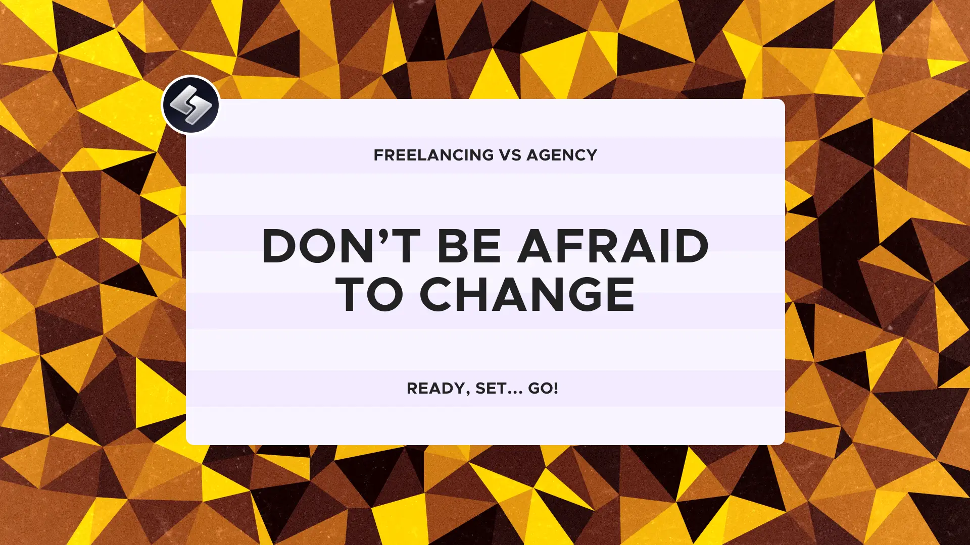 Freelancing VS Agency: Don't Be Afraid To Change. Ready, Set, Go!